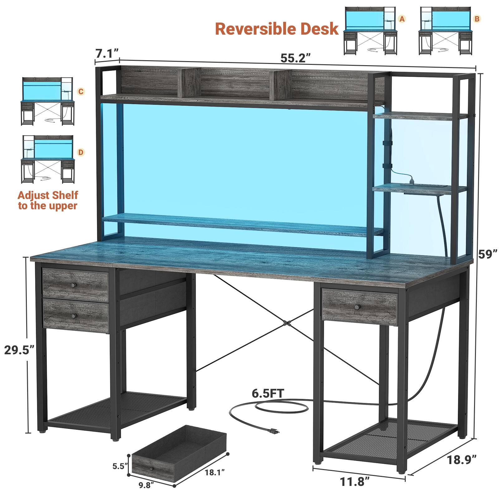 Reversible Desk  
A: 55.2"  
B: 59"  
C: 29.5"  
D: 7.1"  
Adjust Shelf to the upper  
5.5"  
9.8"  
18.1"  
11.8"  
18.9"  
6.5FT