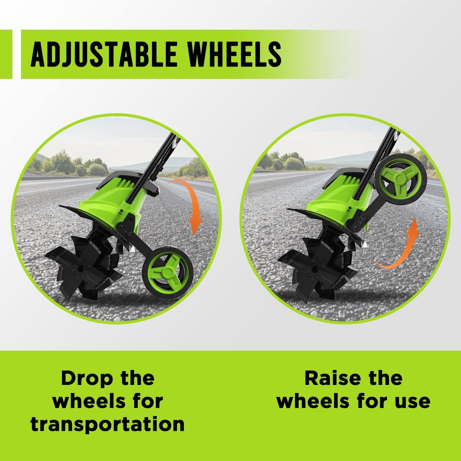 ADJUSTABLE WHEELS

Drop the wheels for transportation

Raise the wheels for use