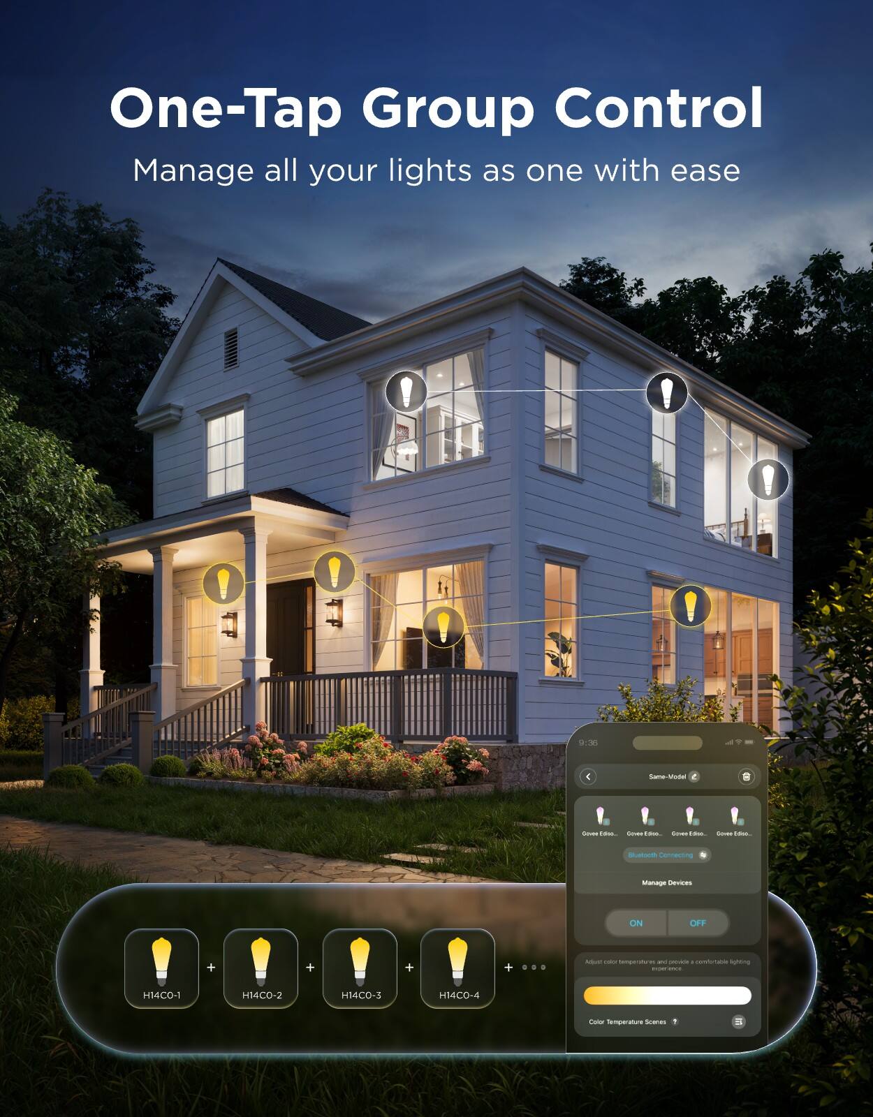 One-Tap Group Control  
Manage all your lights as one with ease  

9:30  
4 Sara Modal 2  
- Savas  
- Se  
- Saues  
1  
- cennecting  
- Manage  
- nveEs  
- ON OFF  
- + + + +  
- Mbue color  
- EAe  
- candare  
- cenunaa  
- Aghtns  
- i  
- H14CO-1  
- H14CO-2  
- H14CO-3  
- H14CO-4  
- emperature Scenes