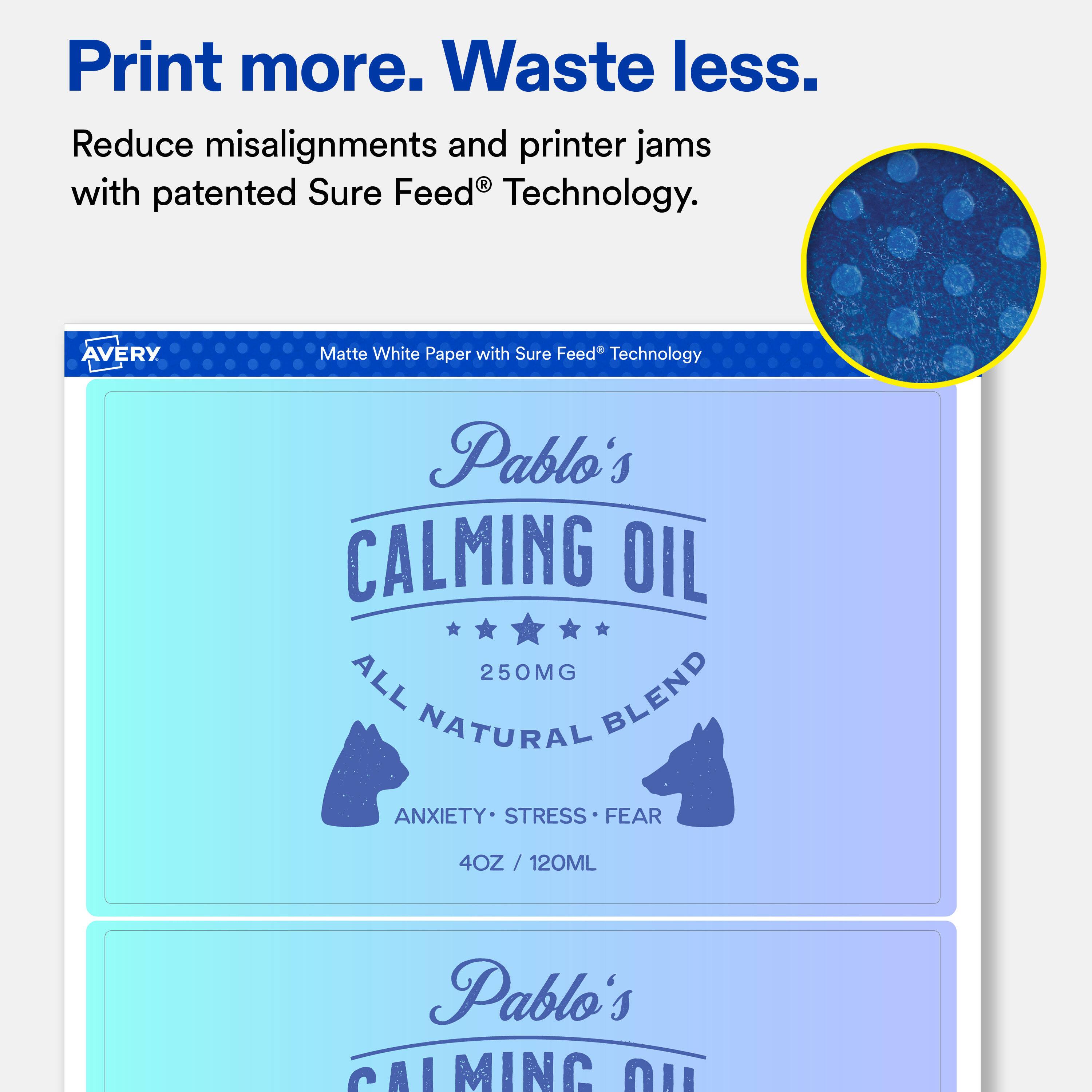 Print more. Waste less.  
Reduce misalignments and printer jams with patented Sure Feed® Technology.  

AVERY  
Matte White Paper with Sure Feed® Technology  

Pablo's CALMING OIL  
250MG ALL NATURAL BLEND  
ANXIETY • STRESS • FEAR  
4OZ/120ML