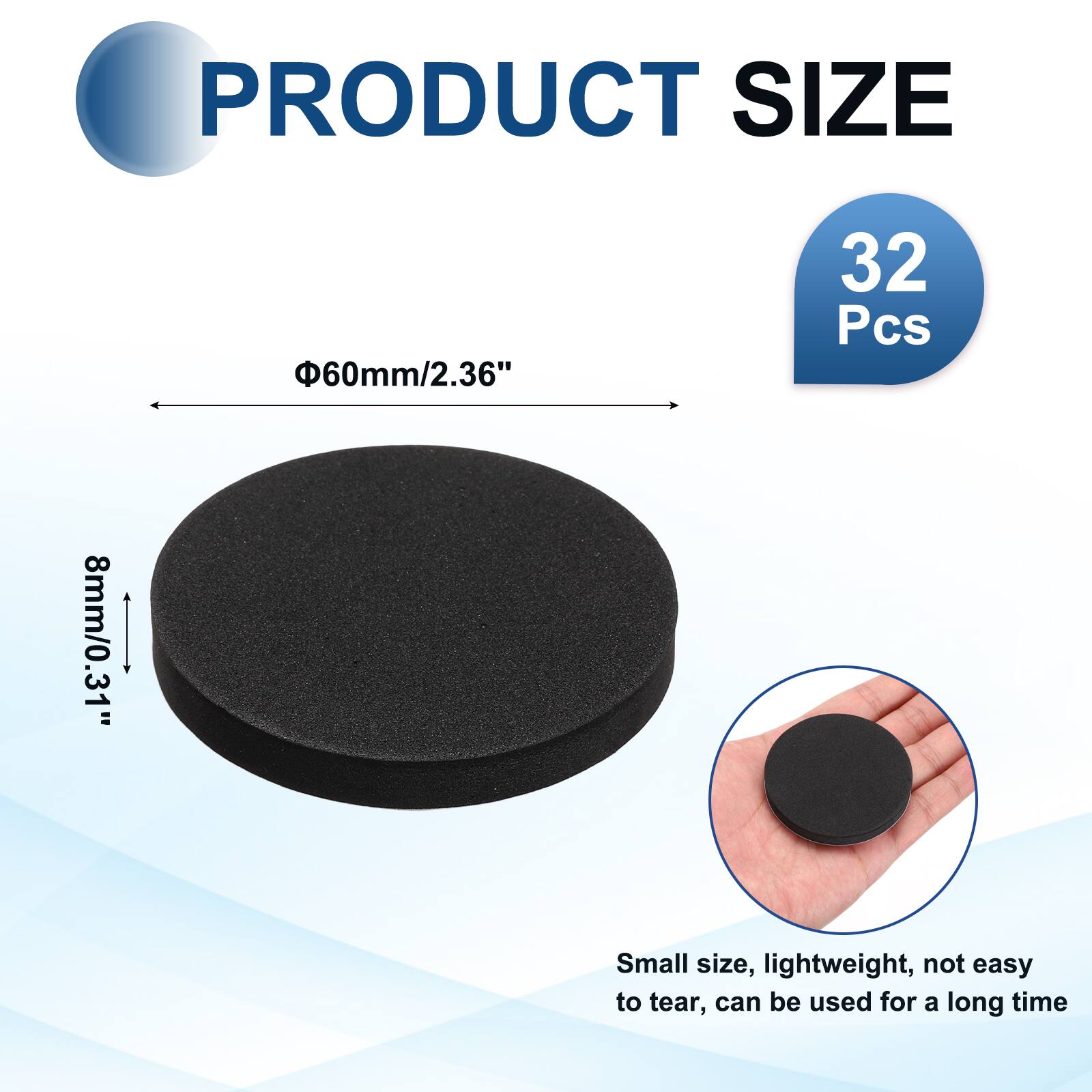 PRODUCT SIZE  
60mm/2.36"  
32 Pcs  
8mm/0.31"  
Small size, lightweight, not easy to tear, can be used for a long time