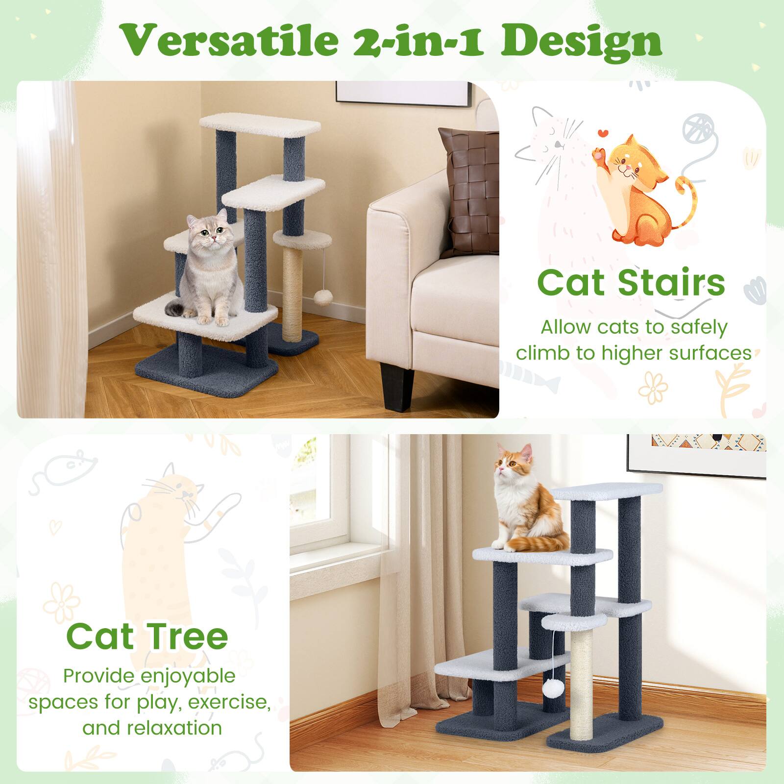 Versatile 2-in-1 Design

Cat Stairs
Allow cats to safely climb to higher surfaces

Cat Tree
Provide enjoyable spaces for play, exercise, and relaxation