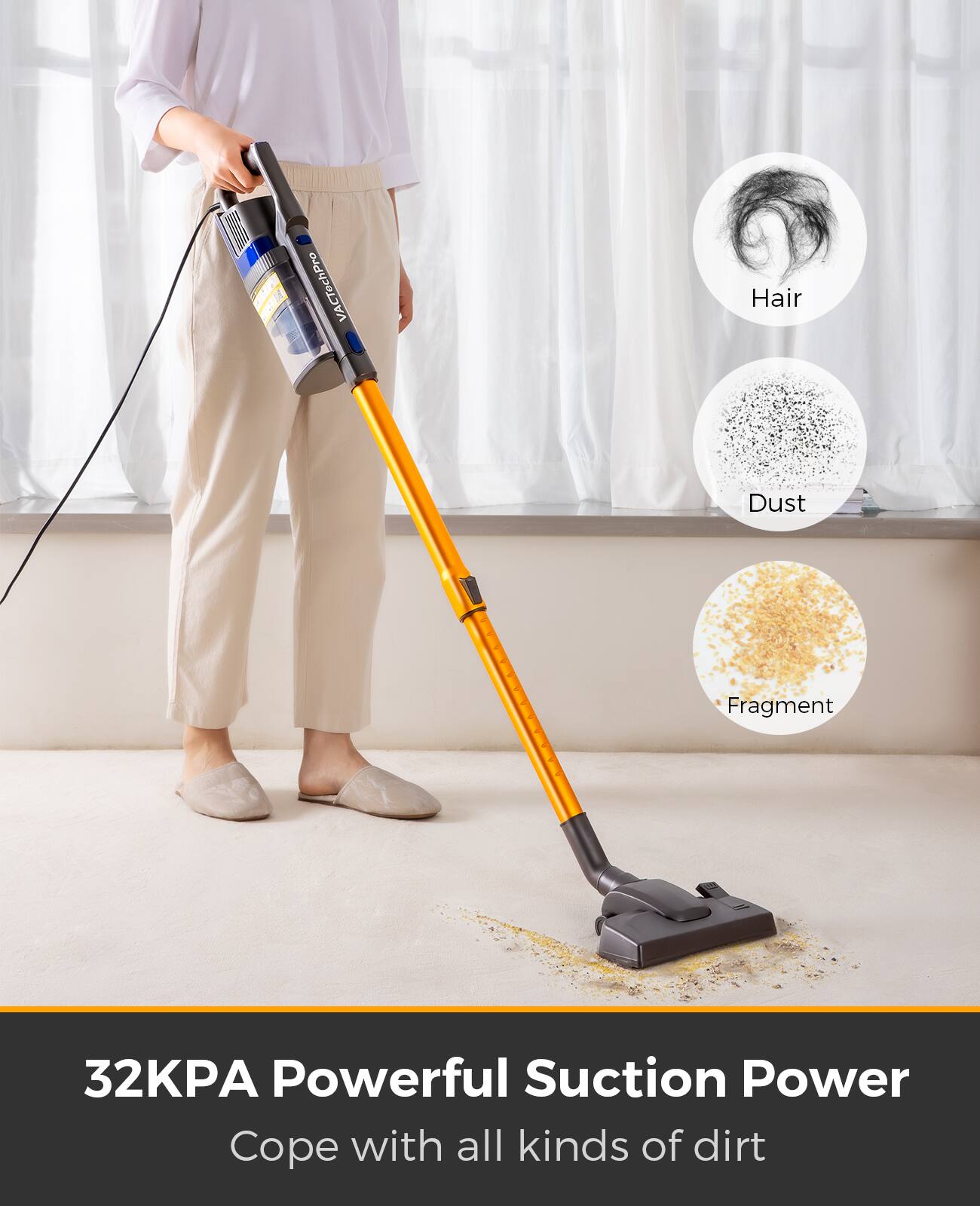 VACTechPro Hair Dust Fragment 32KPA Powerful Suction Power Cope with all kinds of dirt

32KPA Powerful Suction Power  
Cope with all kinds of dirt

Hair  
Dust  
Fragment