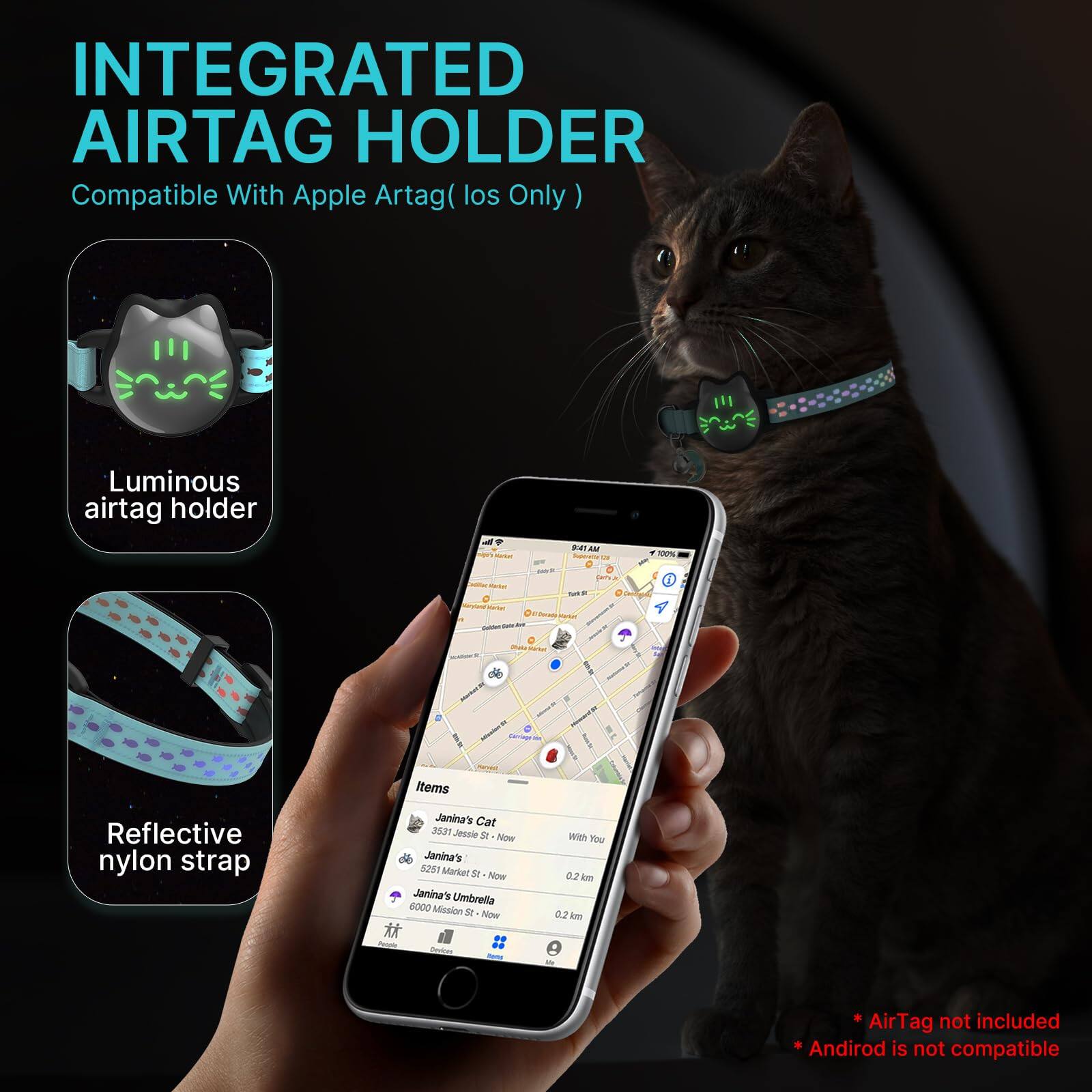INTEGRATED AIRTAG HOLDER  
Compatible With Apple AirTag (iOS Only)

Luminous airtag holder

Reflective nylon strap

Items
- Janina's Cat 3531 Market St - Now
- Janina's 5291 Market St - Now
- Janina's Umbrella 6000 Mission St - Now

* AirTag not included
* Android is not compatible