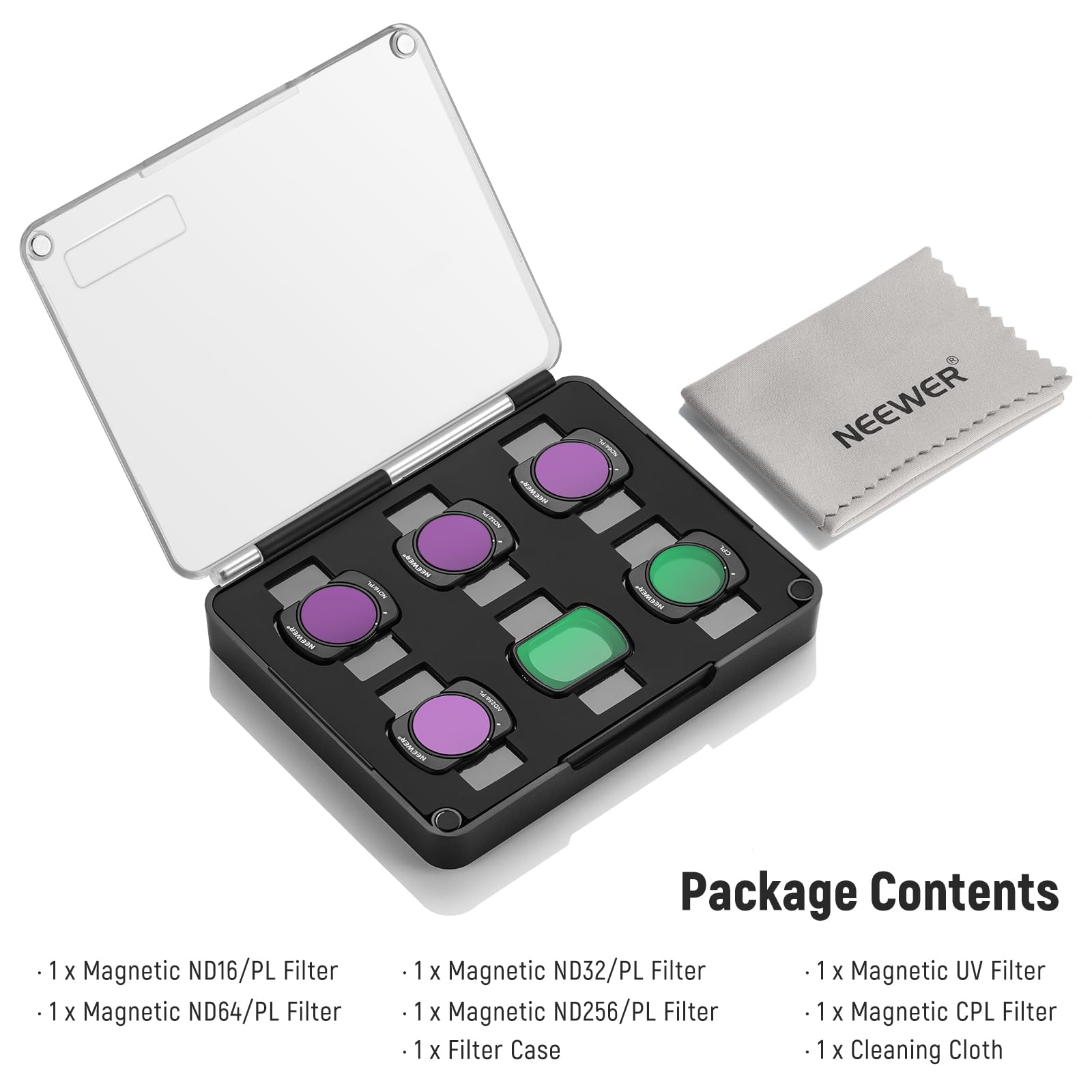 NEEWER MSNCR - i  
NEEWER MM  
1 x Magnetic ND16/PL Filter  
1 x Magnetic ND64/PL Filter  
1 x Magnetic ND32/PL Filter  
1 x Magnetic ND256/PL Filter  
1 x Magnetic CPL Filter  
1 x Magnetic UV Filter  
1 x Filter Case  
1 x Cleaning Cloth  

Package Contents  
- 1 x Magnetic ND16/PL Filter  
- 1 x Magnetic ND64/PL Filter  
- 1 x Magnetic ND32/PL Filter  
- 1 x Magnetic ND256/PL Filter  
- 1 x Magnetic CPL Filter  
- 1 x Magnetic UV Filter  
- 1 x Filter Case  
- 1 x Cleaning Cloth