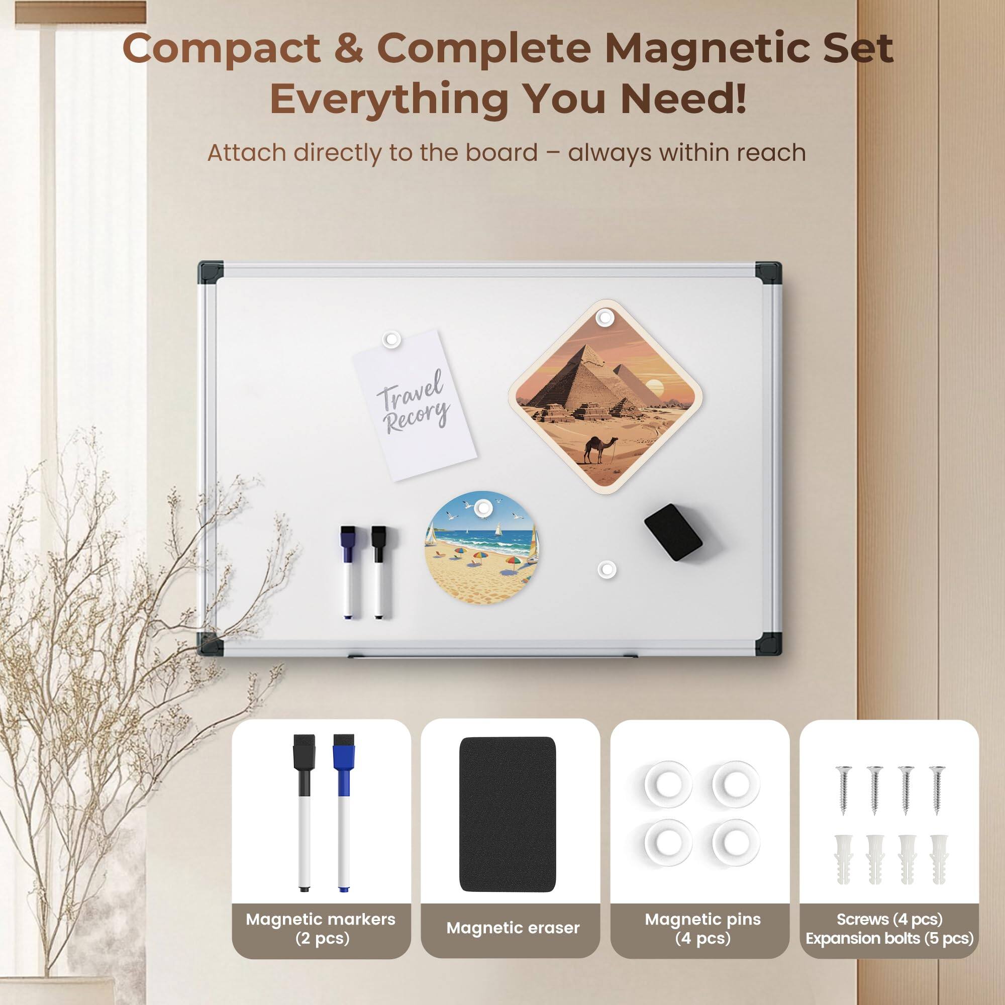 Compact & Complete Magnetic Set  
Everything You Need!  
Attach directly to the board – always within reach  

- Magnetic markers (2 pcs)  
- Magnetic eraser  
- Magnetic pins (4 pcs)  
- Screws (4 pcs)  
- Expansion bolts (5 pcs)