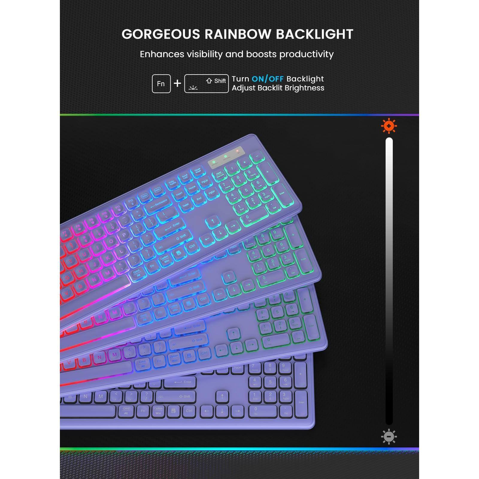 GORGEOUS RAINBOW BACKLIGHT  
Enhances visibility and boosts productivity  

Fn + Shift Turn ON/OFF Backlight  
Adjust Backlit Brightness