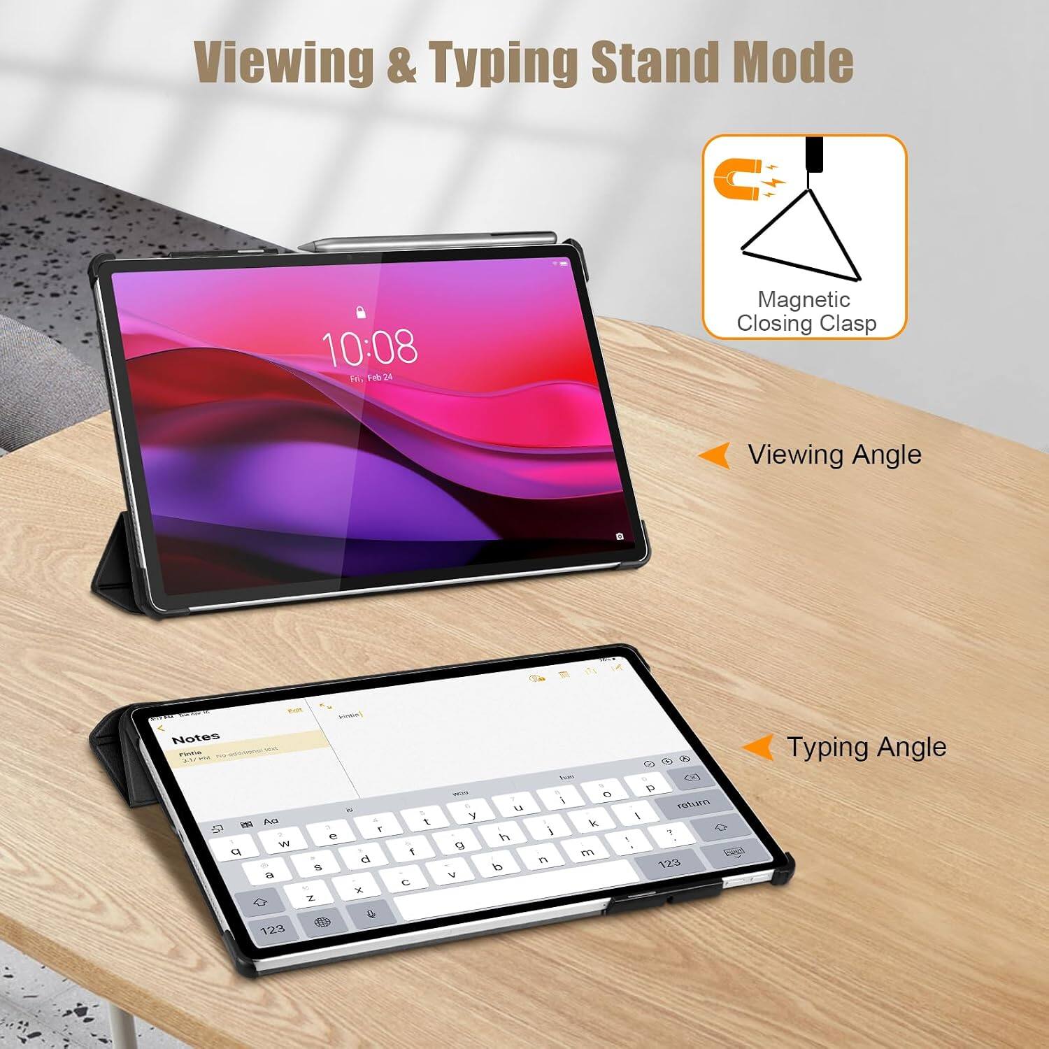 Viewing & Typing Stand Mode

10:08 For Feb 24

Magnetic Closing Clasp

Viewing Angle

Notes

Typing Angle