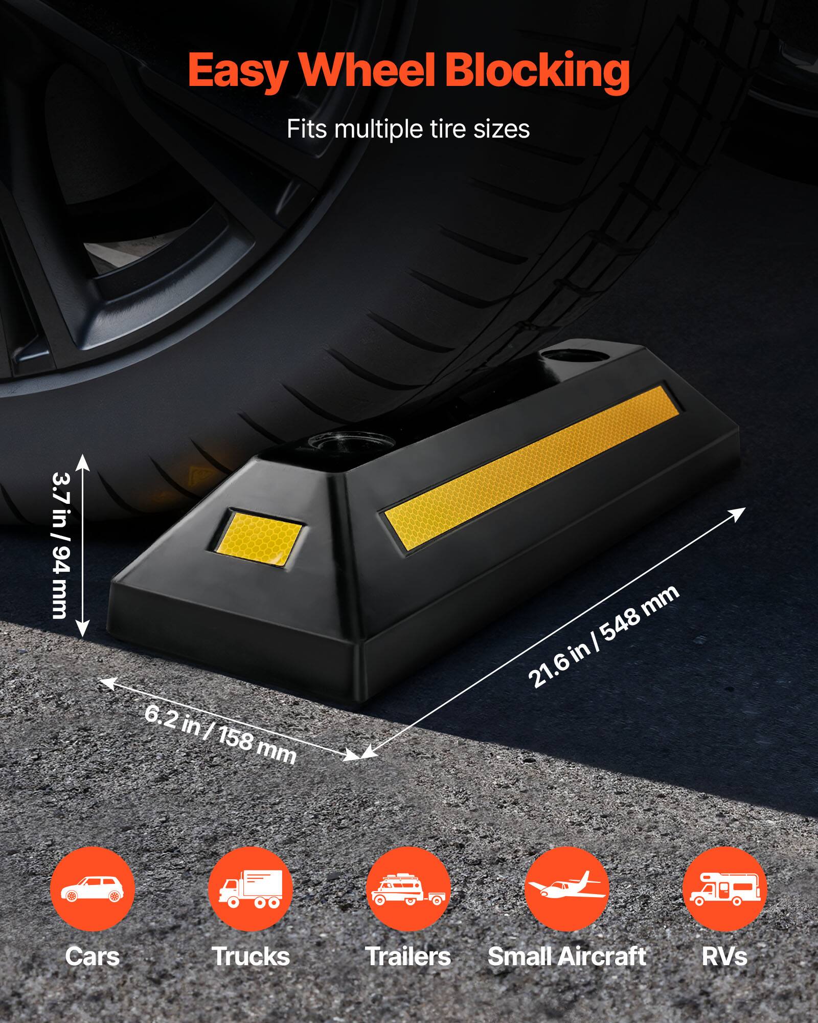 Easy Wheel Blocking  
Fits multiple tire sizes  
3.7 in / 94 mm  
6.2 in / 158 mm  
21.6 in / 548 mm  
Cars, Trucks, Trailers, Small Aircraft, RVs