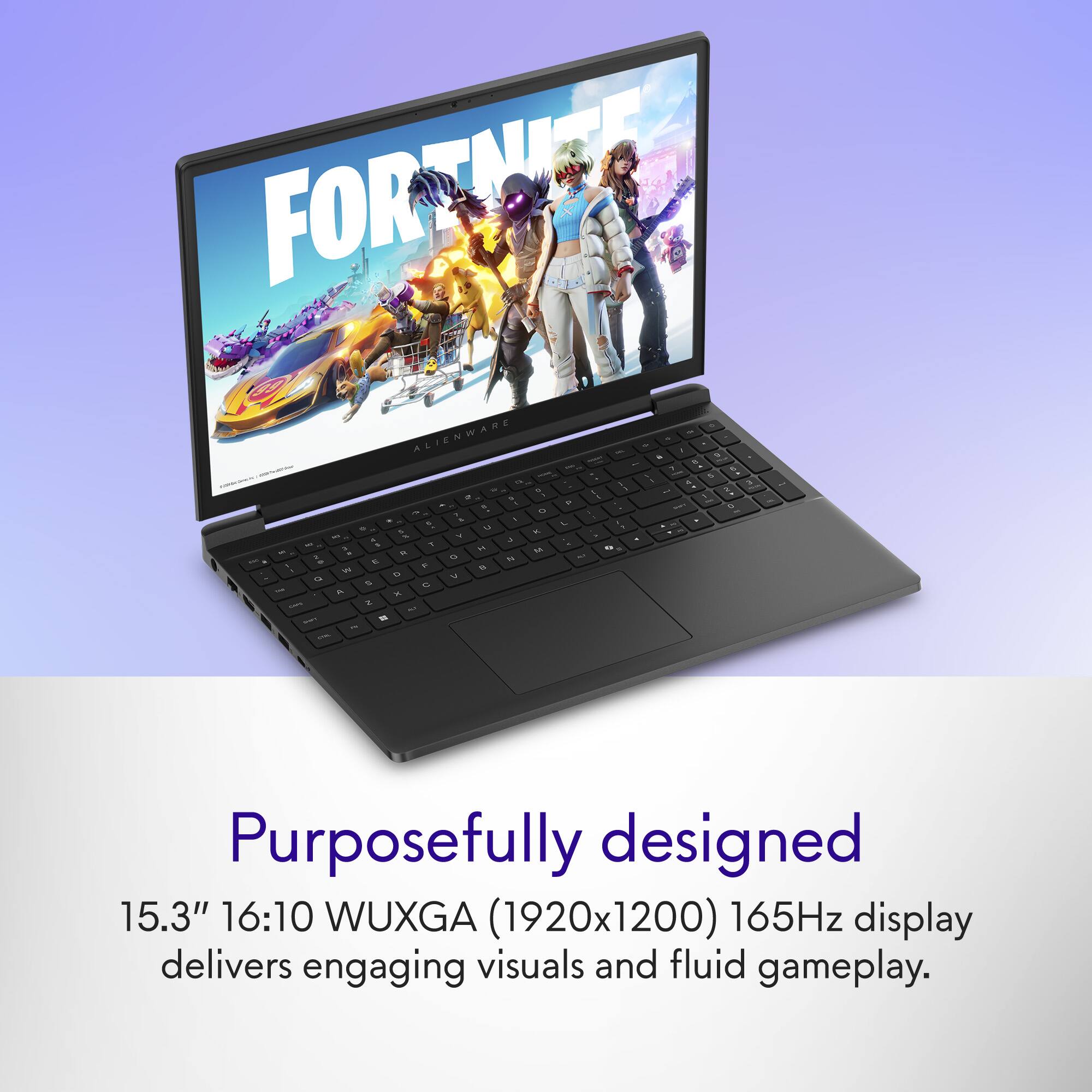 FORTNITE - ALIENWARE

Purposefully designed 15.3" 16:10 WUXGA (1920x1200) 165Hz display delivers engaging visuals and fluid gameplay.