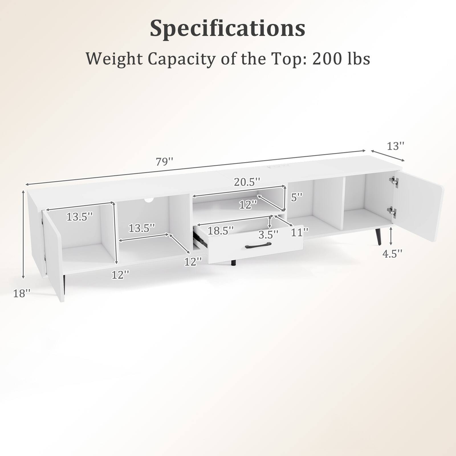 Specifications
Weight Capacity of the Top: 200 lbs
79"
13"
13.5"
13.5"
20.5"
12"
18.5"
3.5"
5"
11"
18"
12"
12"
4.5"