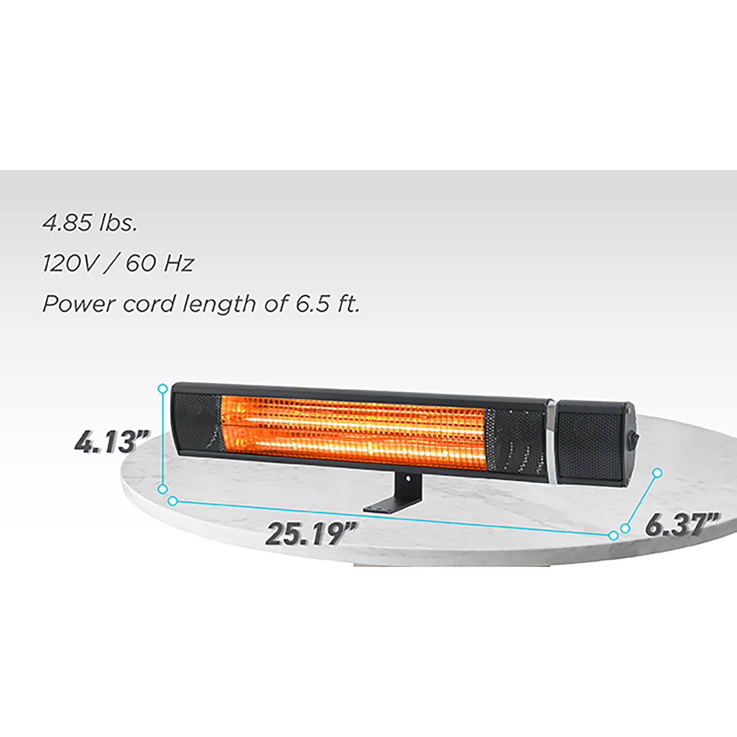 4.85 lbs.  
120V / 60 Hz  
Power cord length of 6.5 ft.  
4.13"  
25.19"  
6.37"