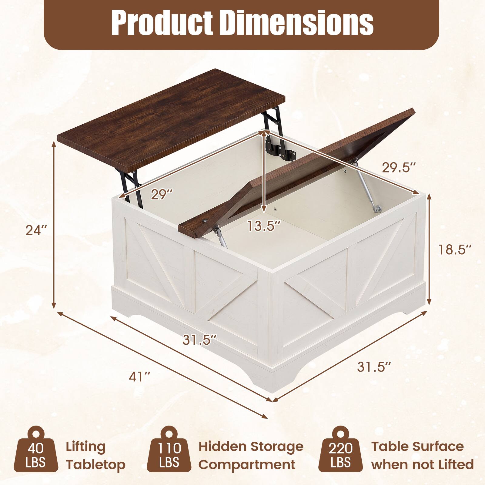 Product Dimensions:  
- 29.5"  
- 29"  
- 24"  
- 13.5"  
- 18.5"  
- 31.5"  
- 41"  
- 31.5"  

Lifting: 40 LBS  
Tabletop: 110 LBS  
Hidden Storage: 220 LBS  
Table Surface: 220 LBS when not Lifted
