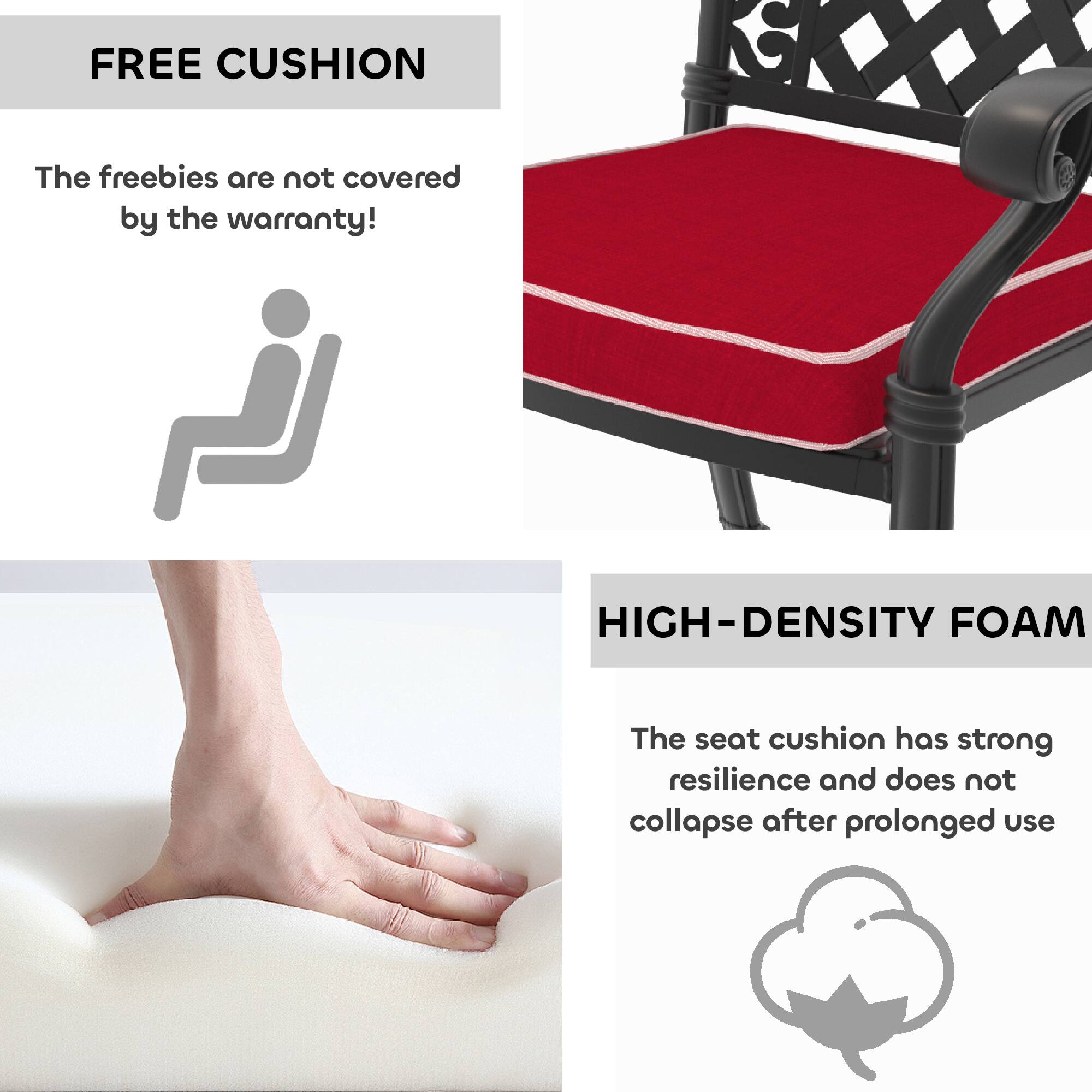 FREE CUSHION  
The freebies are not covered by the warranty!

HIGH-DENSITY FOAM  
The seat cushion has strong resilience and does not collapse after prolonged use