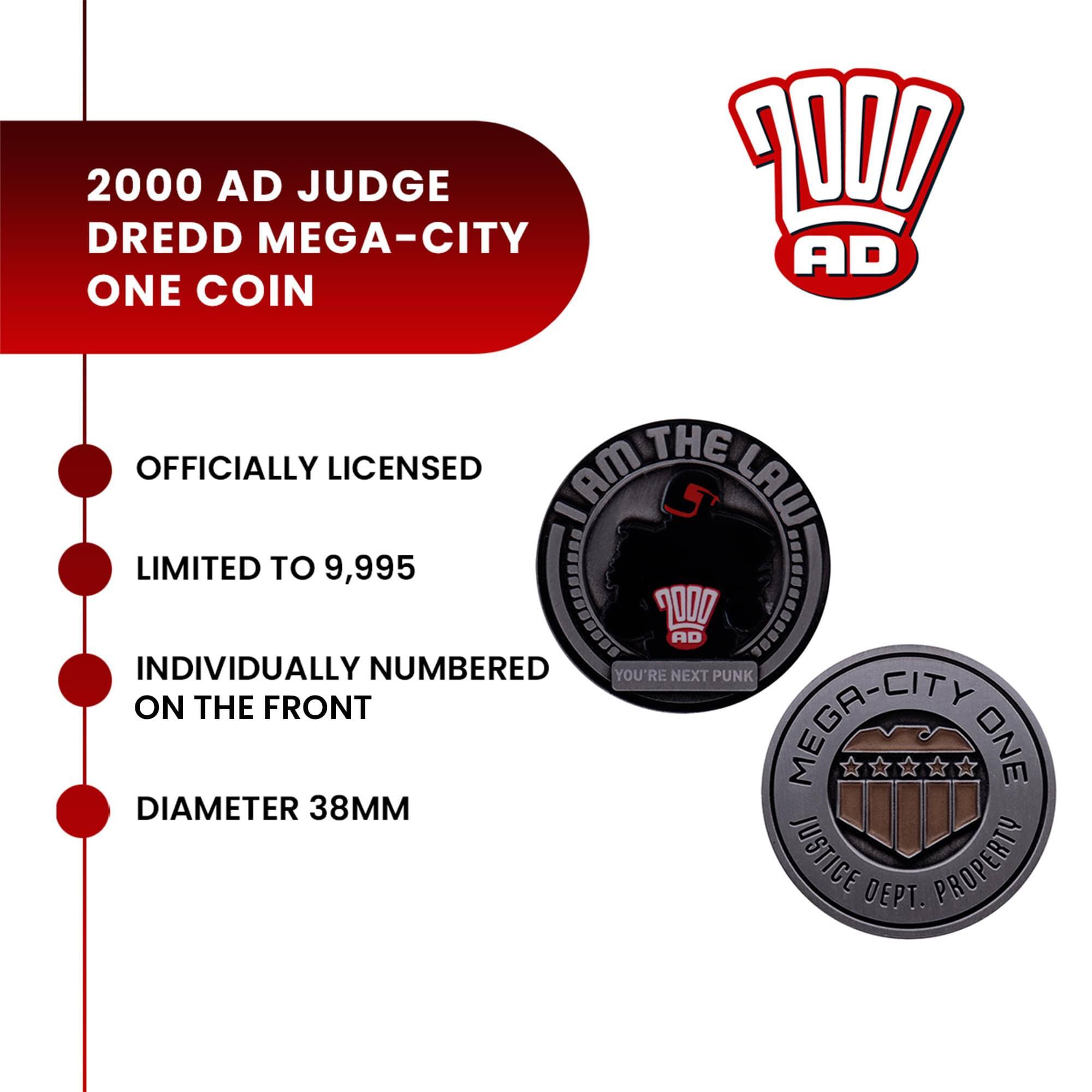 2000 AD JUDGE DREDD MEGA-CITY ONE COIN

- OFFICIALLY LICENSED
- LIMITED TO 9,995
- INDIVIDUALLY NUMBERED ON THE FRONT
- DIAMETER 38MM

YOU'RE NEXT PUNK

Mega-City One
Justice Dept. Property