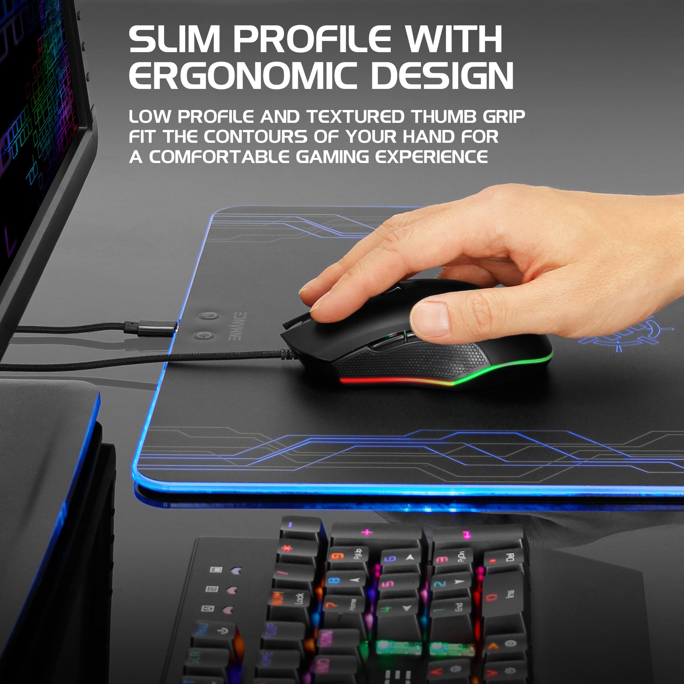 SLIM PROFILE WITH ERGONOMIC DESIGN  
LOW PROFILE AND TEXTURED THUMB GRIP FIT THE CONTOURS OF YOUR HAND FOR A COMFORTABLE GAMING EXPERIENCE