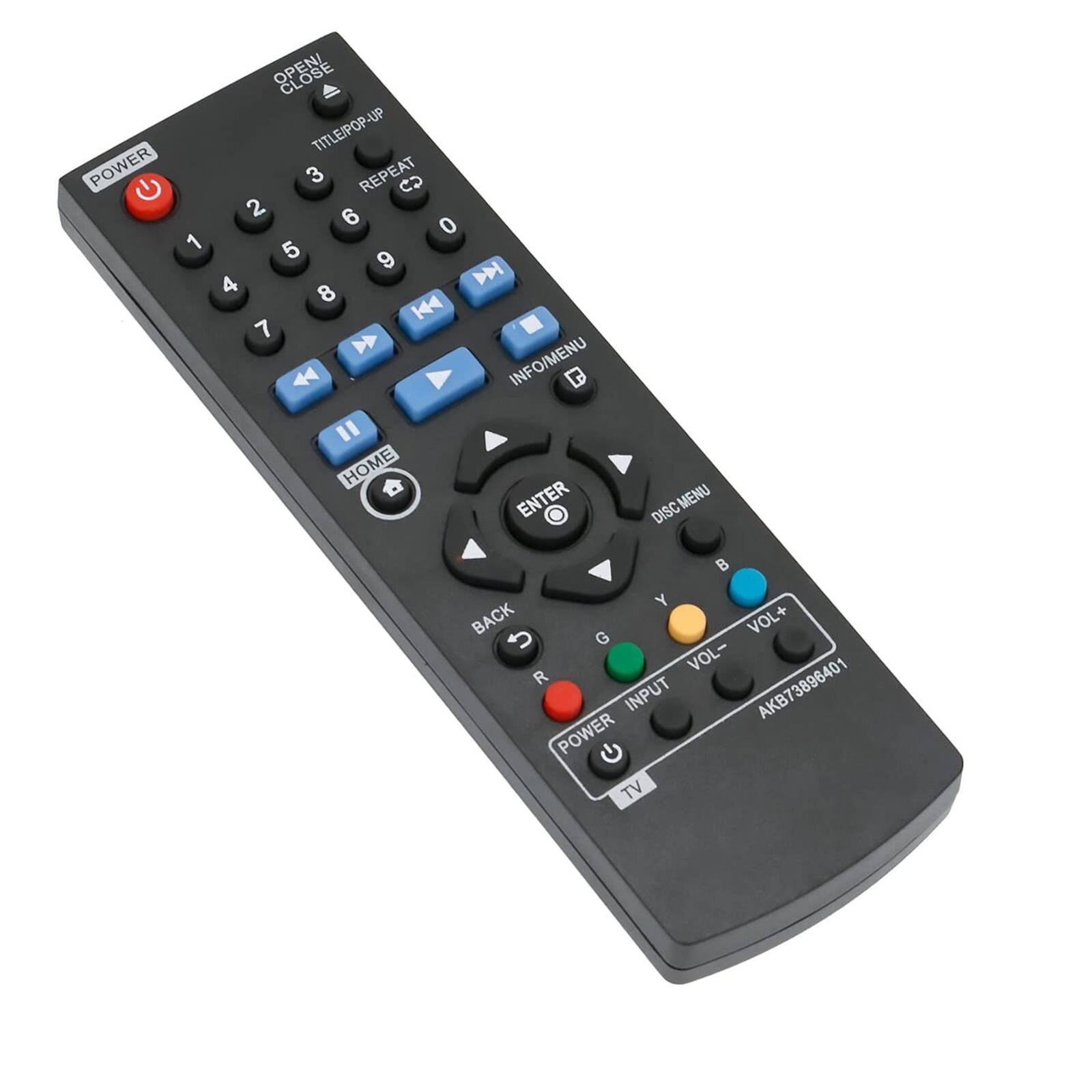 POWER  
OPEN/CLOSE  
TITLE/POP-UP  
REPEAT  
MENU  
1 2 3 4 5 6 7 8 9 0  
INFO/MENU  
HOME  
ENTER  
BACK  
DISC MENU  
VOL+  
VOL-  
INPUT  
POWER TV  
AK373896401