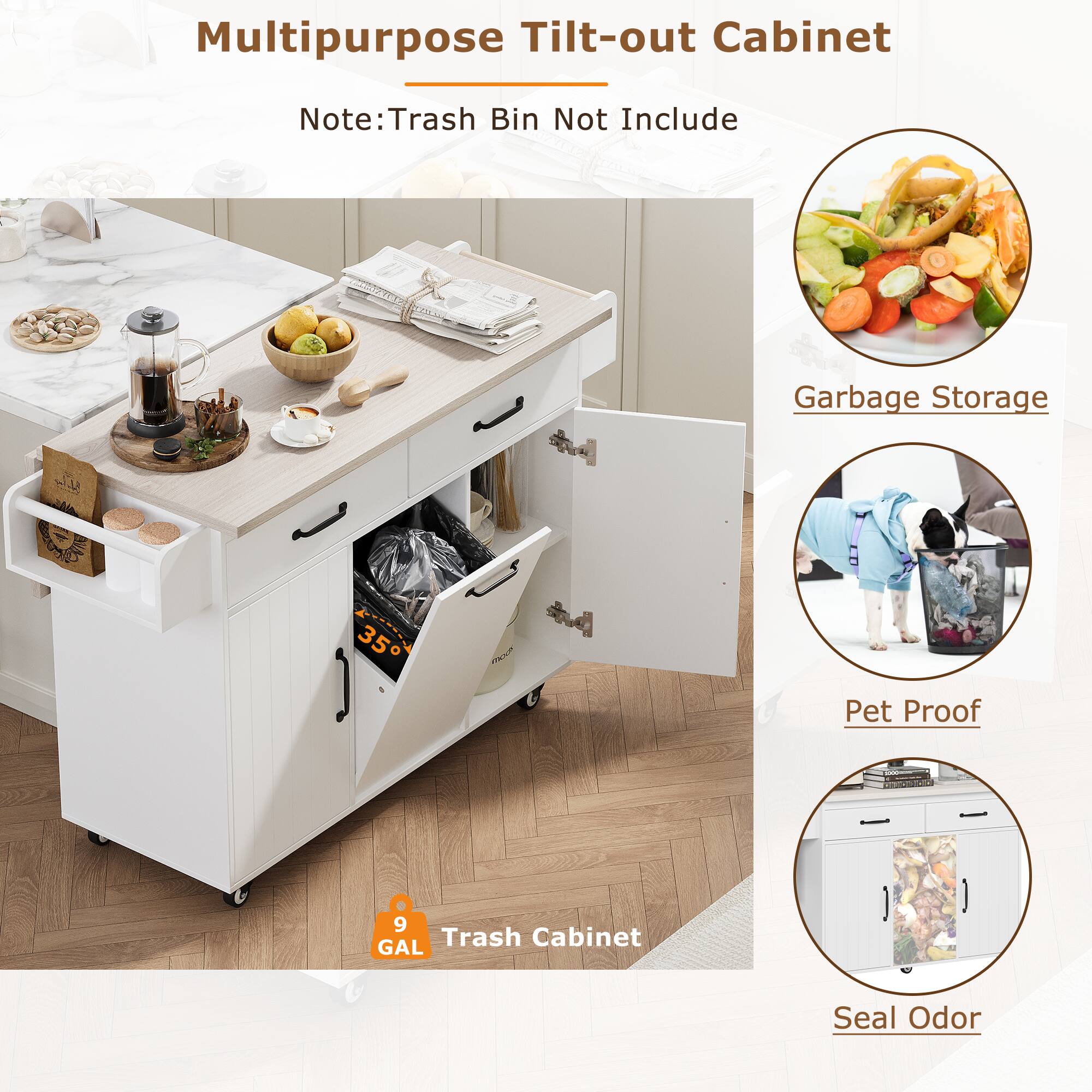 Multipurpose Tilt-out Cabinet  
Note: Trash Bin Not Include  

Garbage Storage  
Pet Proof  
Seal Odor  

9 GAL Trash Cabinet