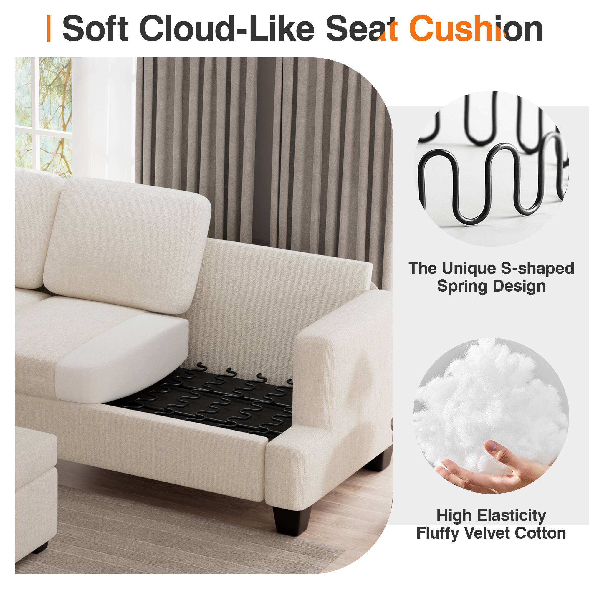 | Soft Cloud-Like Seat Cushion
The Unique S-shaped Spring Design
High Elasticity Fluffy Velvet Cotton