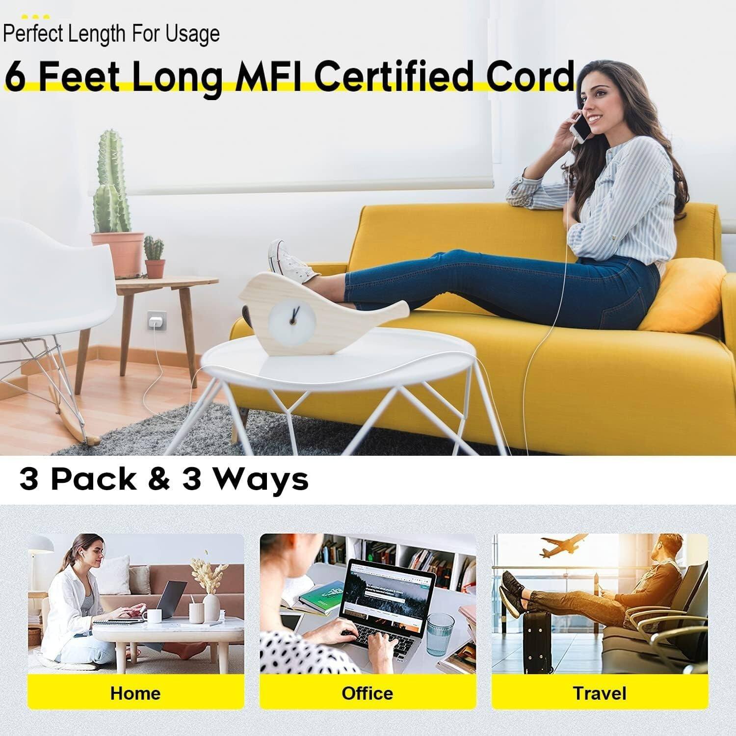 Perfect Length For Usage  
6 Feet Long MFI Certified Cord  

3 Pack & 3 Ways  

Home  
Office  
Travel