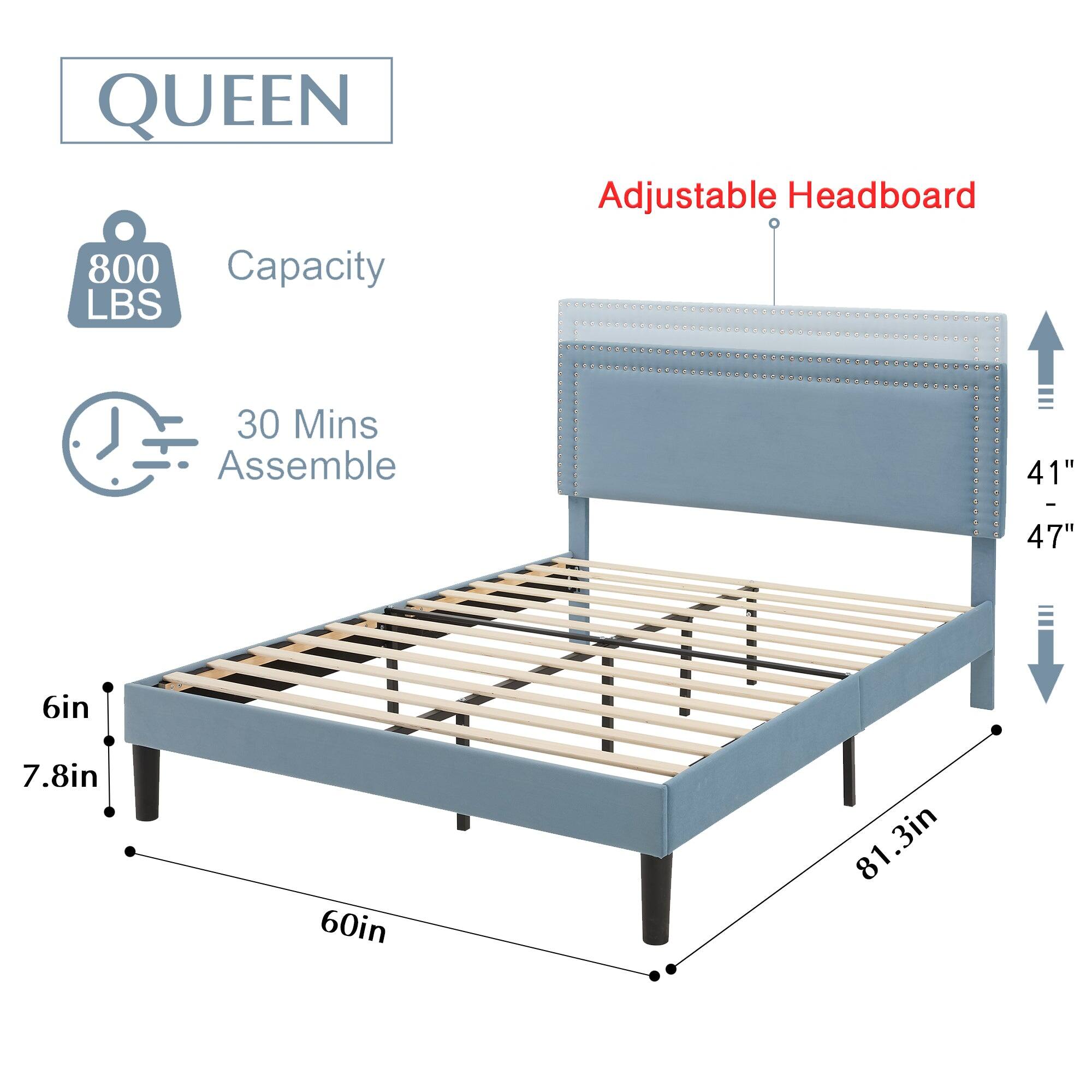 QUEEN  
800 LBS Capacity  
30 Mins Assemble  

Adjustable Headboard  
41" - 47"  
60in  
81.3in  
6in  
7.8in