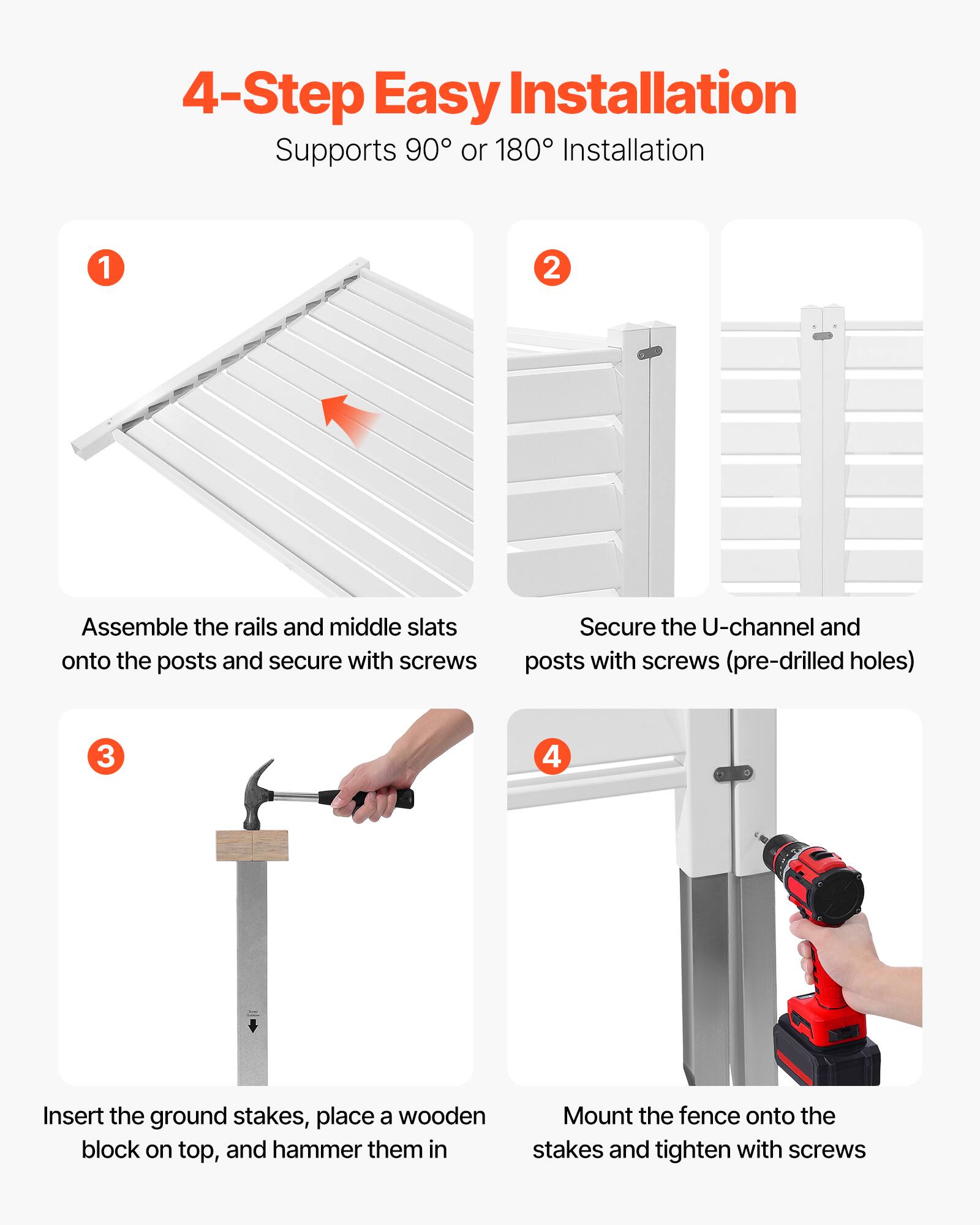 4-Step Easy Installation  
Supports 90° or 180° Installation  

1. Assemble the rails and middle slats onto the posts and secure with screws.  
2. Secure the U-channel and posts with screws (pre-drilled holes).  
3. Insert the ground stakes, place a wooden block on top, and hammer them in.  
4. Mount the fence onto the stakes and tighten with screws.