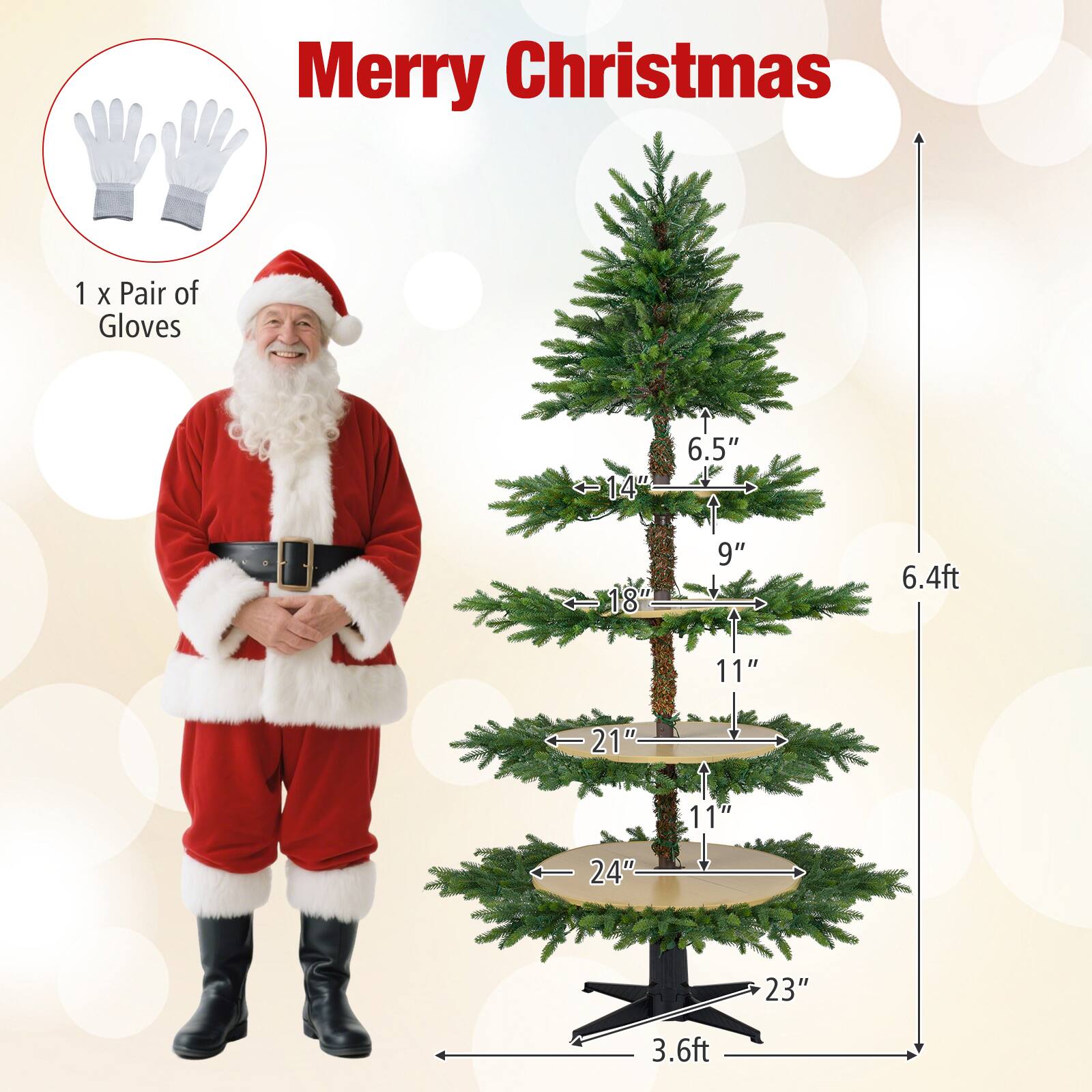 Merry Christmas

1 x Pair of Gloves

- 14" (width)
- 6.5" (depth)
- 18" (width)
- 9" (depth)
- 21" (width)
- 11" (depth)
- 24" (width)
- 23" (depth)
- 6.4ft (height)
- 3.6ft (base diameter)