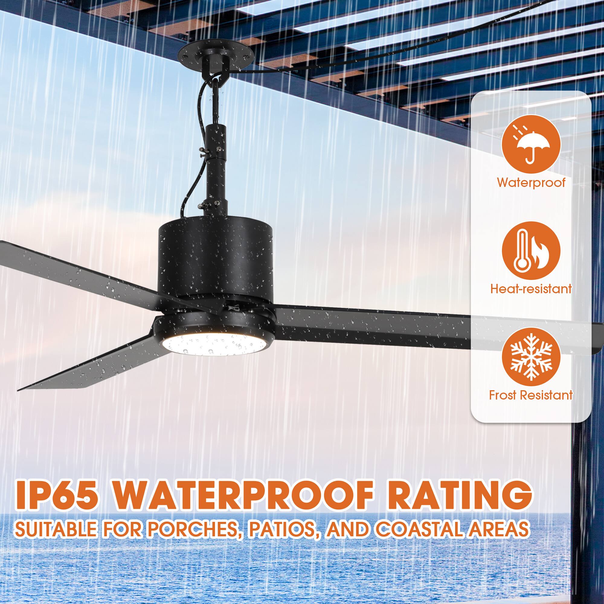 IP65 WATERPROOF RATING  
SUITABLE FOR PORCHES, PATIOS, AND COASTAL AREAS  

Waterproof  
Heat-resistant  
Frost Resistant