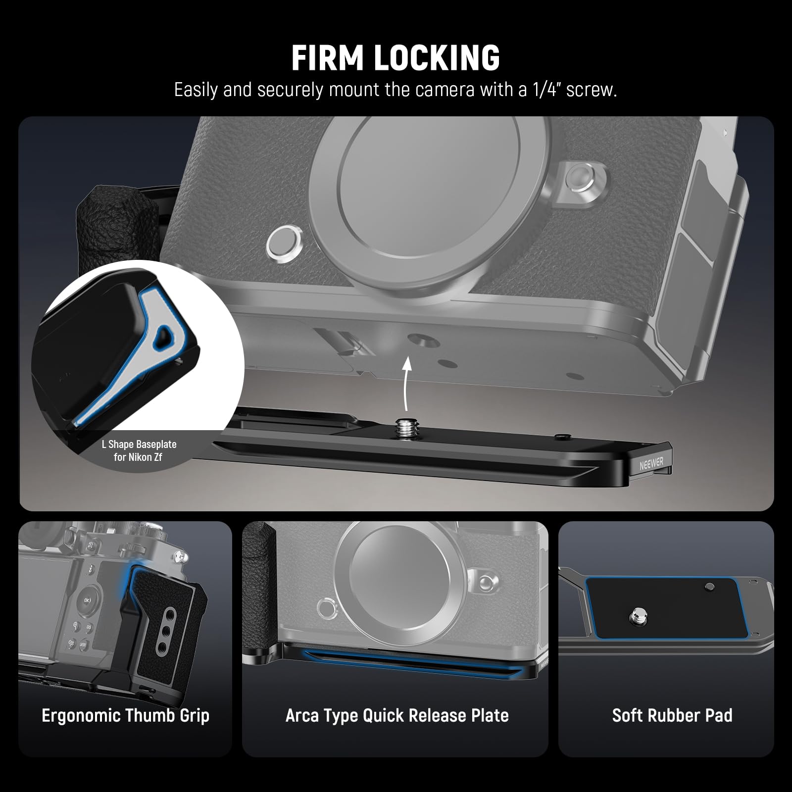 FIRM LOCKING  
Easily and securely mount the camera with a 1/4" screw.

- L Shape Baseplate for Nikon Z7
- Ergonomic Thumb Grip
- Arca Type Quick Release Plate
- Soft Rubber Pad