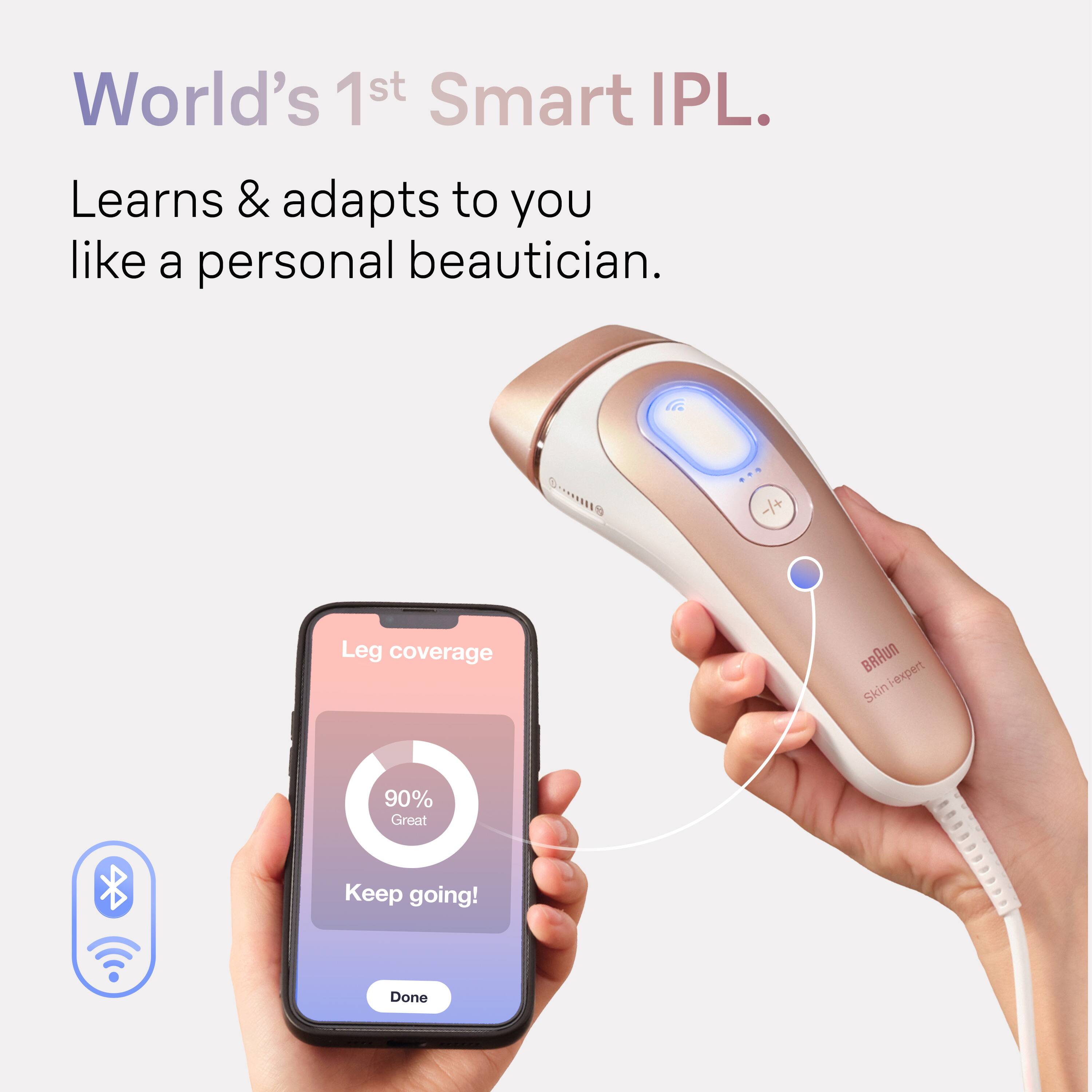 World's 1st Smart IPL. Learns & adapts to you like a personal beautician. Great coverage with Braun i-expert Skin 90% expert Skin. Keep going!