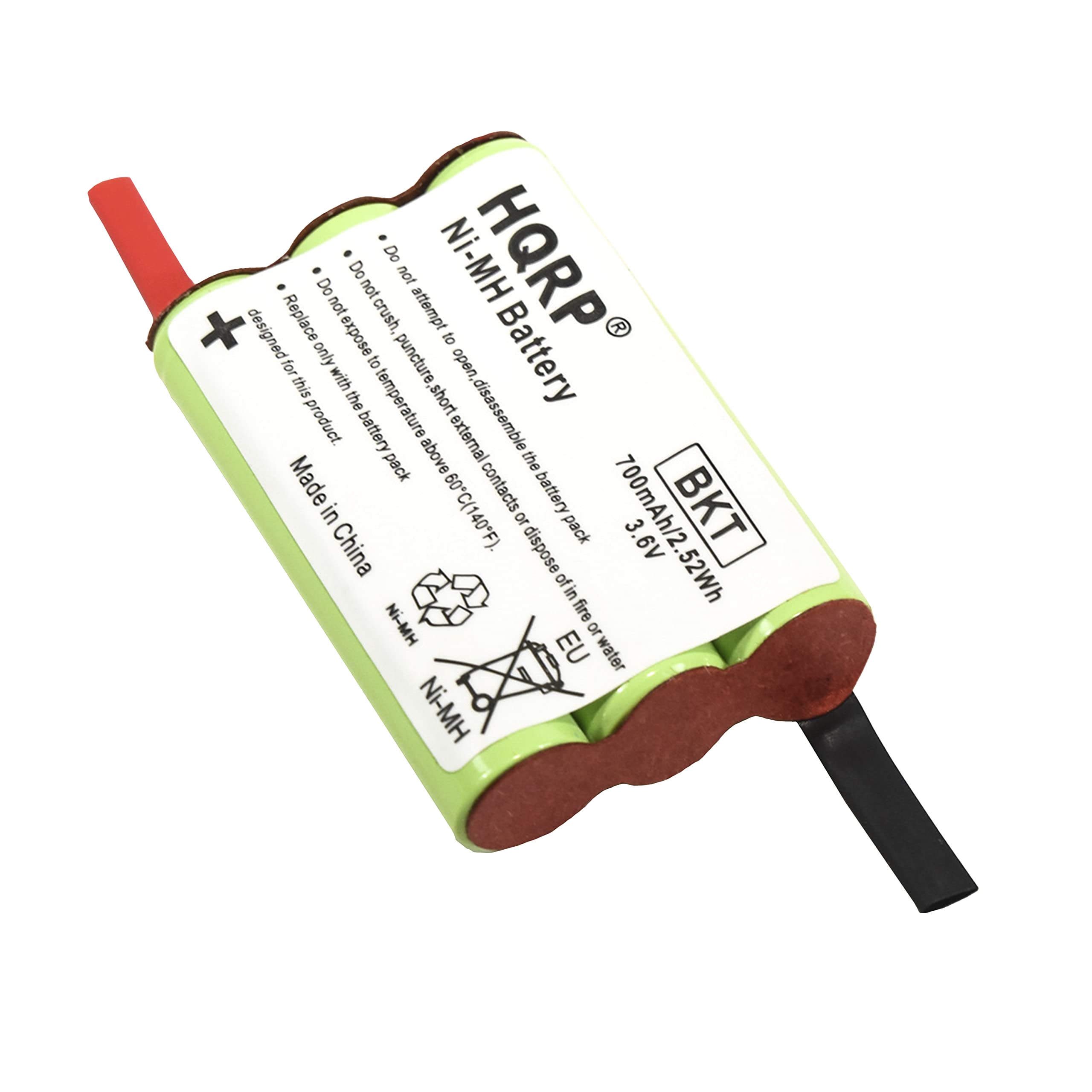 HQRP Ni-MH Battery  
BKT  
700mAh/2.52Wh  
3.6V  
Made in China  

Do not attempt to open, disassemble, or dispose of in fire or water.  
Do not expose to temperature above 60°C (140°F).  
Do not crush, puncture, or short external contacts.  
Replace only with the battery pack designed for this product.  
Do not expose to extreme temperatures.  
Do not expose to moisture.  
Do not expose to direct sunlight.  
Do not expose to high humidity.  
Do not expose to corrosive substances.  
Do not expose to extreme temperatures.  
Do not expose to moisture.  
Do not expose to direct sunlight.  
Do not expose to high humidity.  
Do not expose to corrosive substances.  
Do not expose to extreme temperatures.  
Do not expose to moisture.  
Do not expose to direct sunlight.  
Do not expose to high humidity.  
Do not expose to corrosive substances.  
Do not expose to extreme temperatures.  
Do not expose to moisture.  
Do not expose to direct sunlight.  
Do not expose to high humidity.  
Do not expose to corrosive substances.  
Do not expose to extreme temperatures