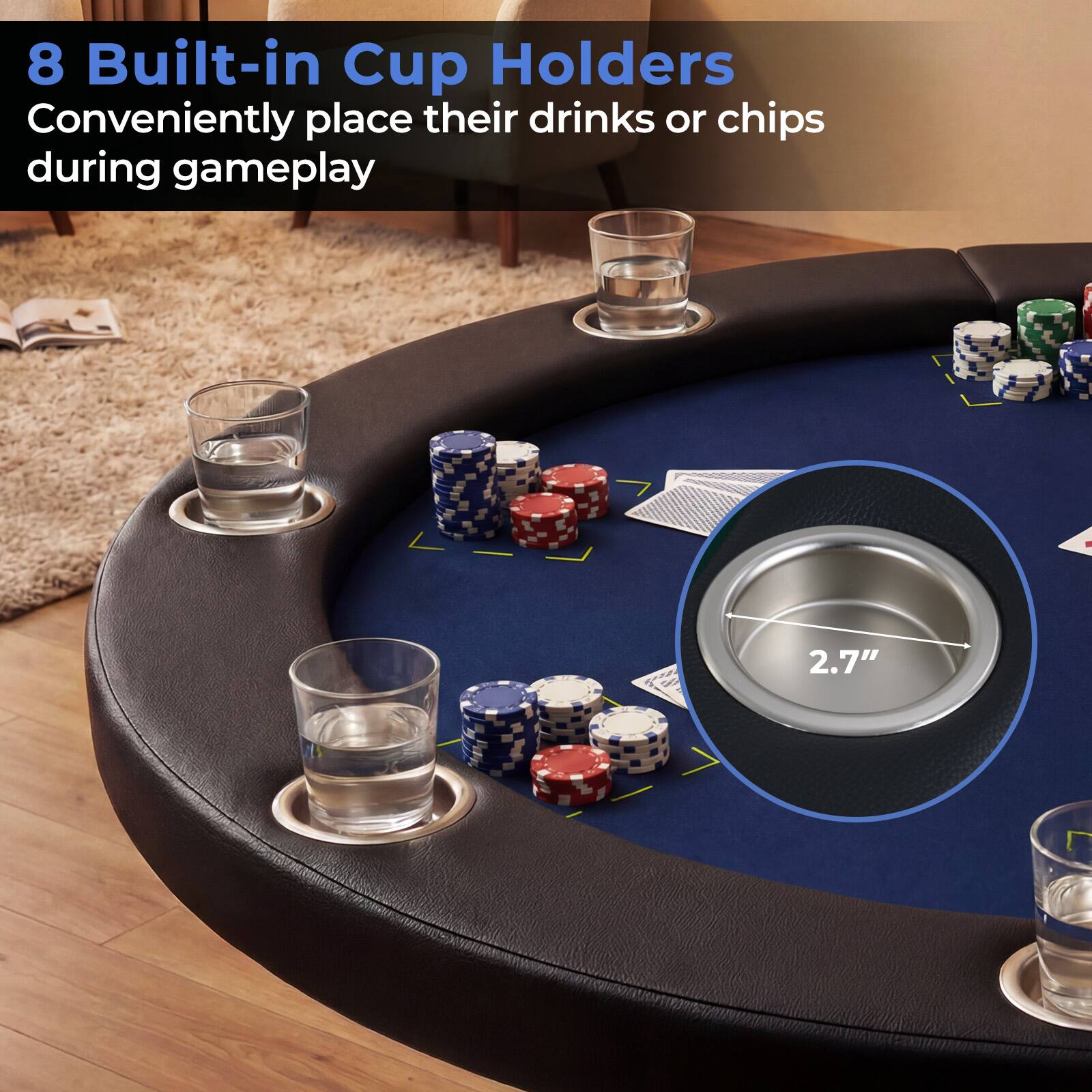 8 Built-in Cup Holders  
Conveniently place their drinks or chips during gameplay  

2.7"