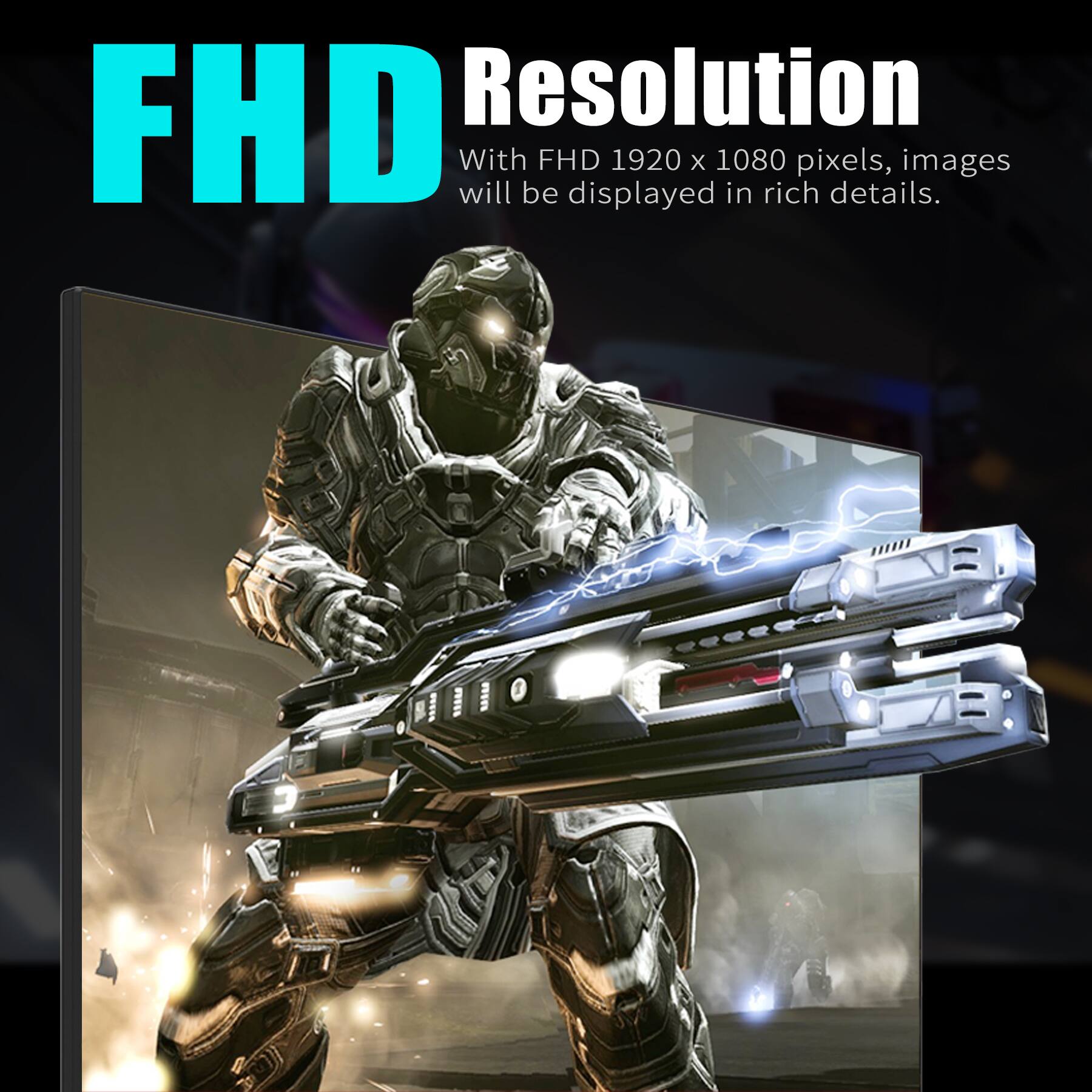 FHD Resolution  
With FHD 1920 x 1080 pixels, images will be displayed in rich details.
