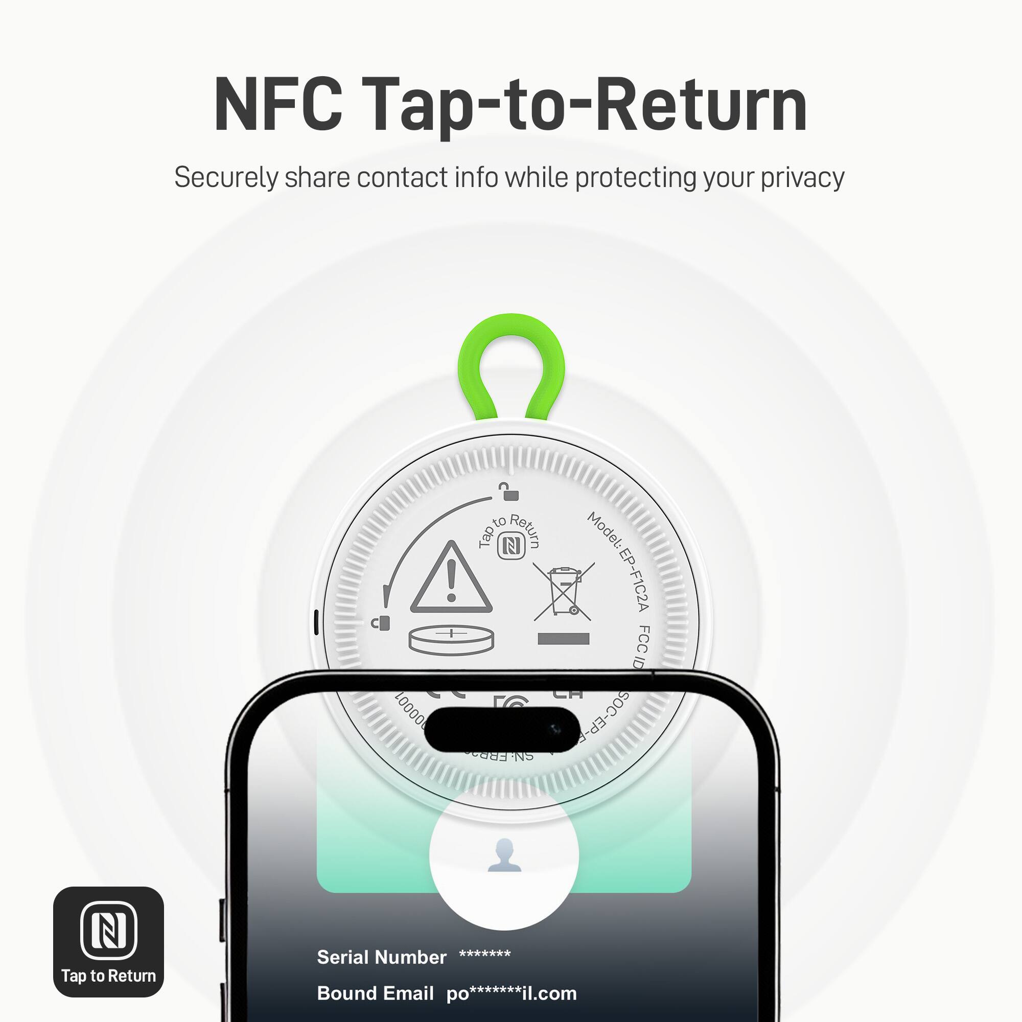 NFC Tap-to-Return  
Securely share contact info while protecting your privacy  

Model: EP-F1C2A  
ID: FCC 100000  
SOC-EP-E  
FRE  
NS  

N Tap to Return  

Serial Number: ********  
Bound Email: po*******il.com