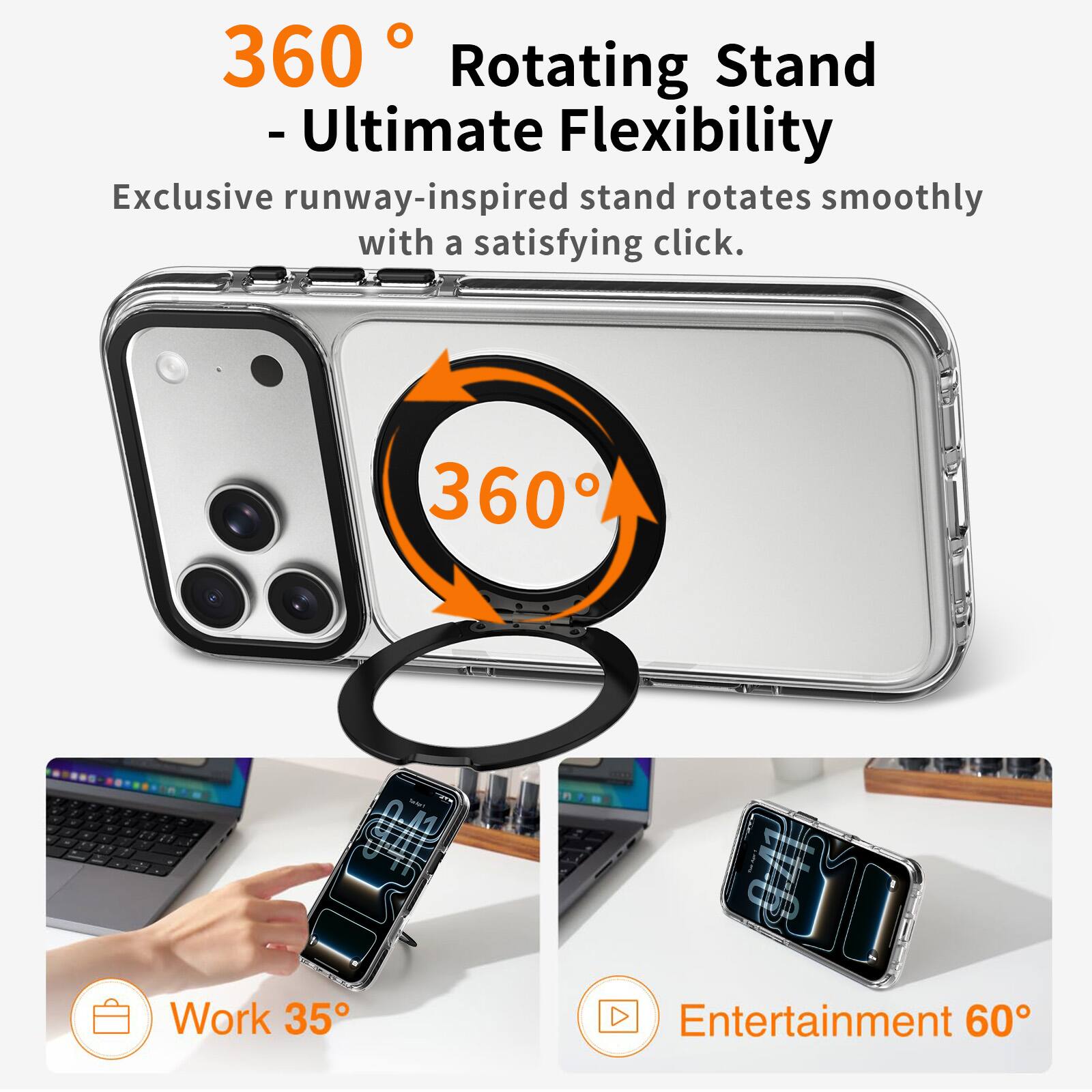 360 Rotating Stand - Ultimate Flexibility  
Exclusive runway-inspired stand rotates smoothly with a satisfying click.  

Work 35°  
Entertainment 60°