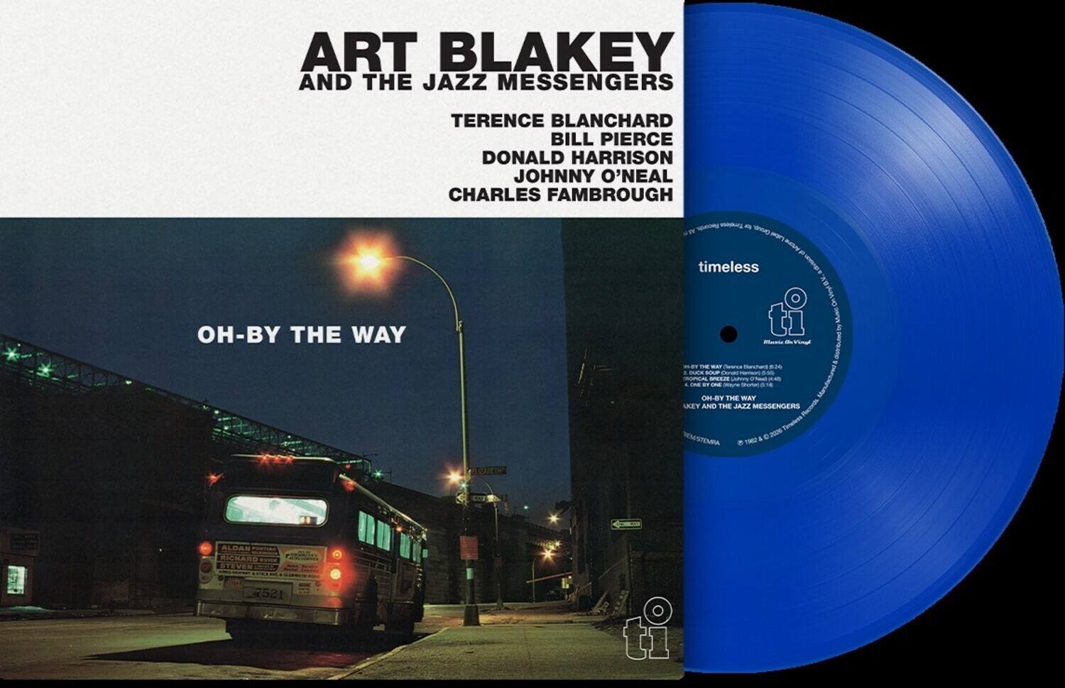 ART BLAKEY AND THE JAZZ MESSENGERS  
TERENCE BLANCHARD BILL PIERCE DONALD HARRISON JOHNNY O'NEAL CHARLES FAMBROUGH  

Records. Timeless for Group. Label ausy of timeless division  
-BY THE WAY  
Maria Chics Vingt PLAY 11:00 may Derence DUCK SOUP Crinas TROPICAL Manufactured - SIT - mayne OH-BY THE WAY LKEY AND THE JAZZ MESSENGERS Records. 2026 1962 &  
ALDAN RICHARD STEVEN  
7521