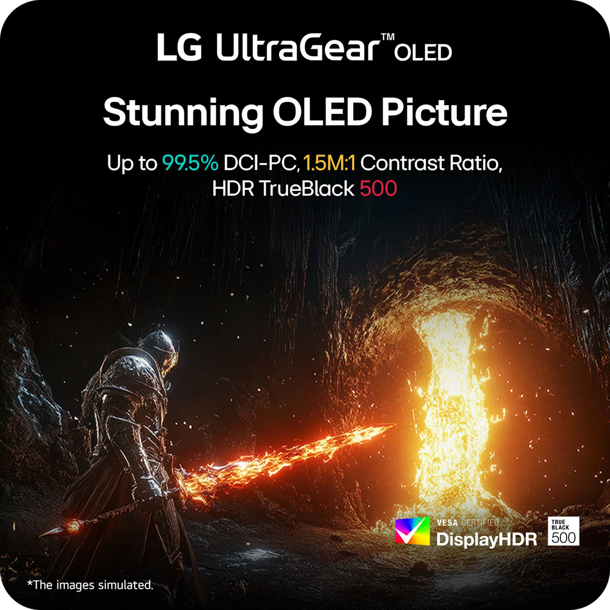 LG UltraGear™ OLED  
Stunning OLED Picture  
Up to 99.5% DCI-PC, 1.5M:1 Contrast Ratio, HDR TrueBlack 500  
VESA CERTIFIED  
DisplayHDR 500  
*The images simulated.