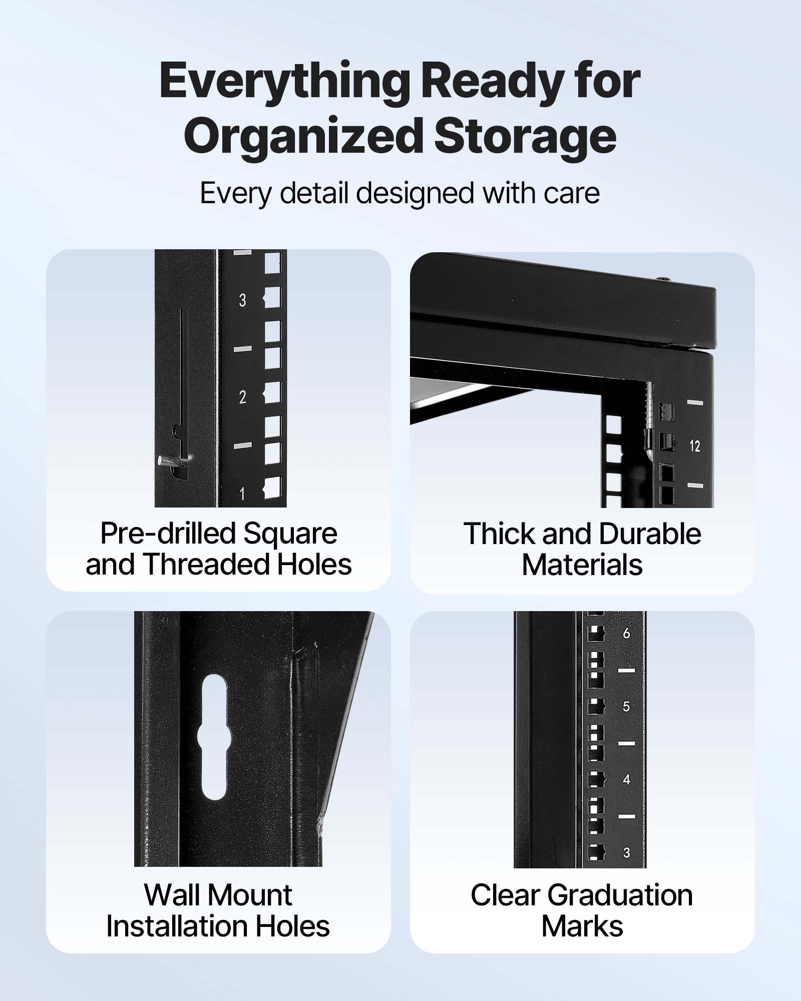 Everything Ready for Organized Storage  
Every detail designed with care  

1. Pre-drilled Square and Threaded Holes  
2. Thick and Durable Materials  
3. Wall Mount Installation Holes  
4. Clear Graduation Marks