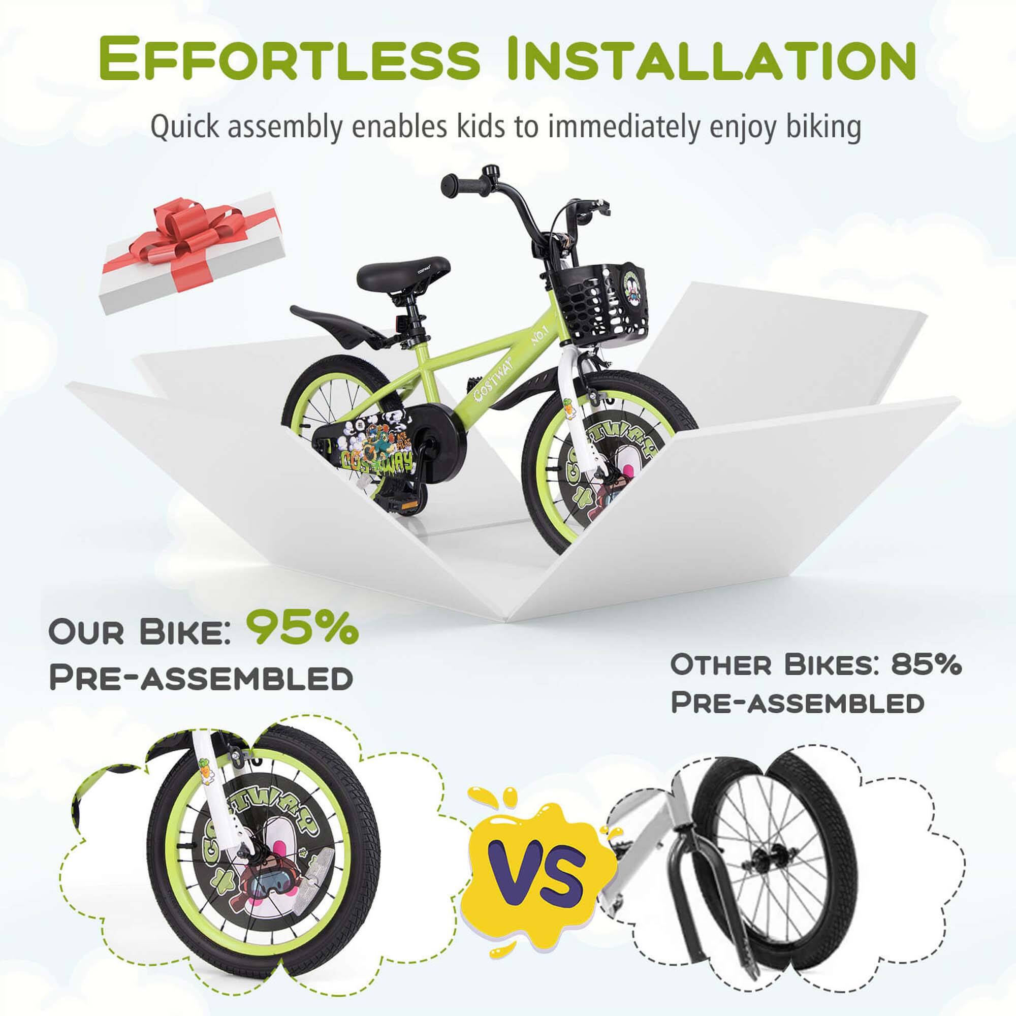 EFFORTLESS INSTALLATION  
Quick assembly enables kids to immediately enjoy biking  

OUR BIKE: 95% PRE-ASSEMBLED  

VS  

OTHER BIKES: 85% PRE-ASSEMBLED