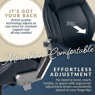 IT'S GOT YOUR BACK  
Active Lumbar technology adjusts as you move for constant support and all-day comfort  

More than Comfortable  

EFFORTLESS ADJUSTMENT  
No need to bend, reach, fumble, or guess with ergonomic adjustment levers conveniently placed at your fingertips