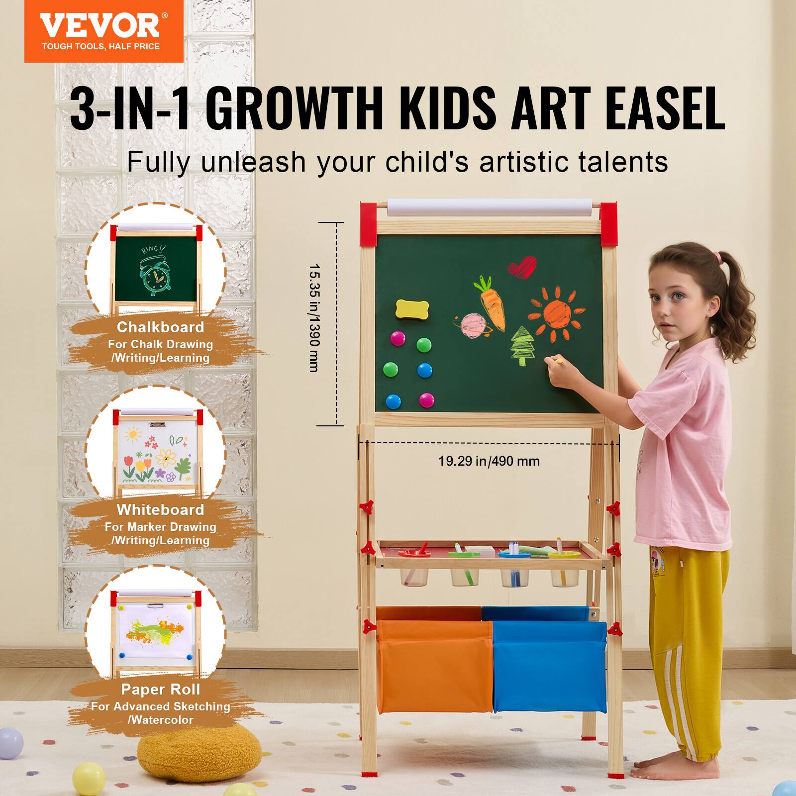 VEVOR  
TOUGH TOOLS, HALF PRICE  

3-IN-1 GROWTH KIDS ART EASEL  
Fully unleash your child's artistic talents  

Chalkboard  
For Chalk Drawing / Writing / Learning  
15.35 in / 390 mm  

Whiteboard  
For Marker Drawing / Writing / Learning  
19.29 in / 490 mm  

Paper Roll  
For Advanced Sketching / Watercolor