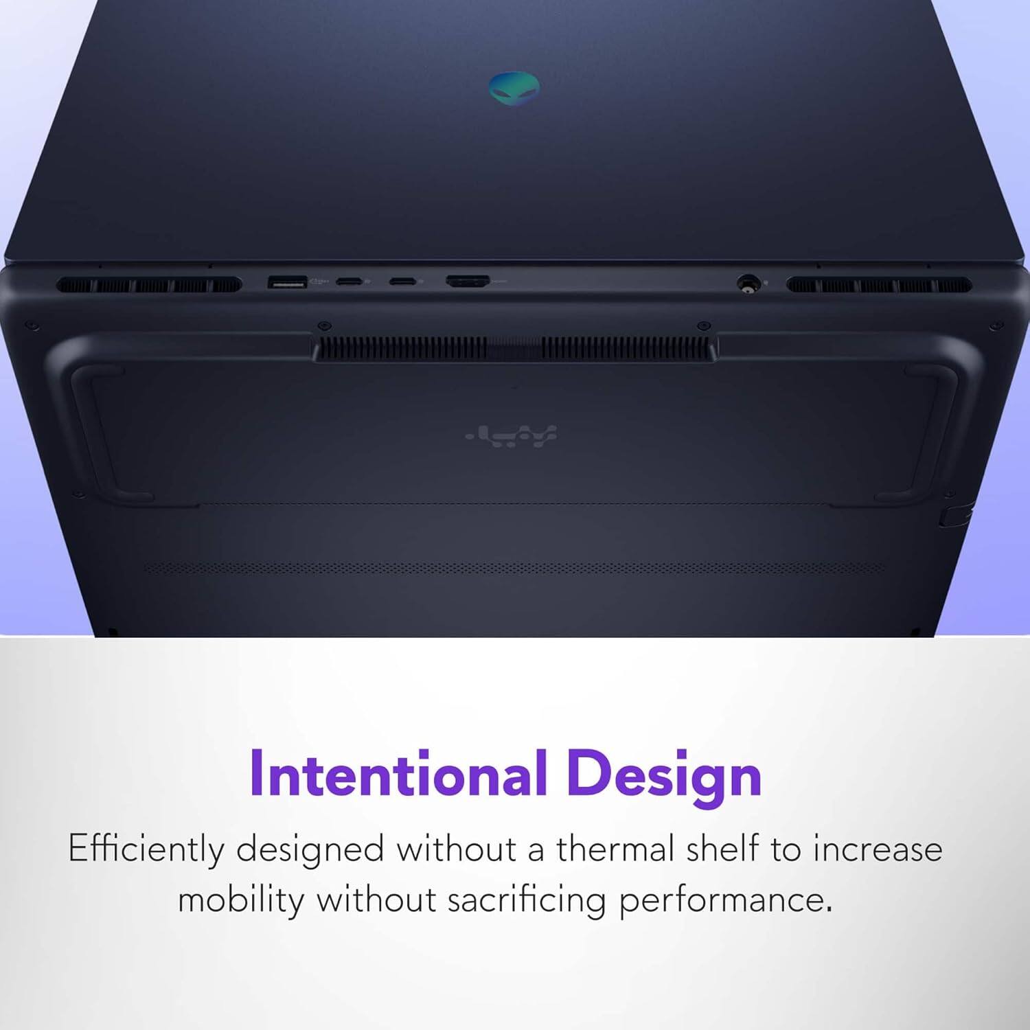 Intentional Design  
Efficiently designed without a thermal shelf to increase mobility without sacrificing performance.