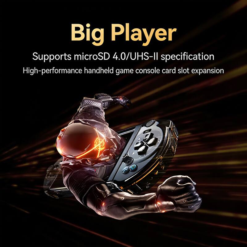 Big Player  
Supports microSD 4.0/UHS-II specification  
High-performance handheld game console card slot expansion