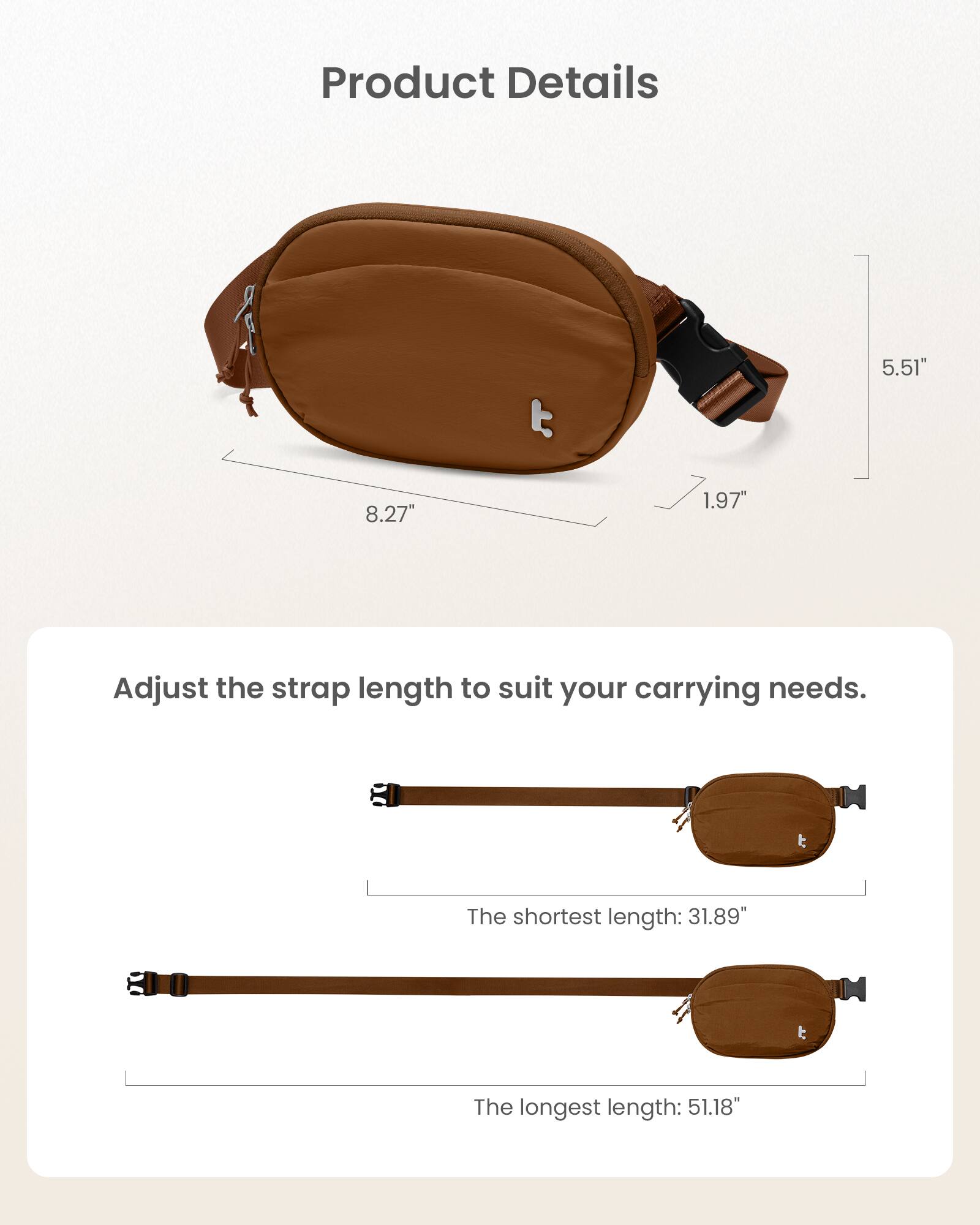 Product Details:
- Strap length: 5.51"
- Adjust the strap length to suit your carrying needs.
- The shortest length: 31.89"
- The longest length: 51.18"