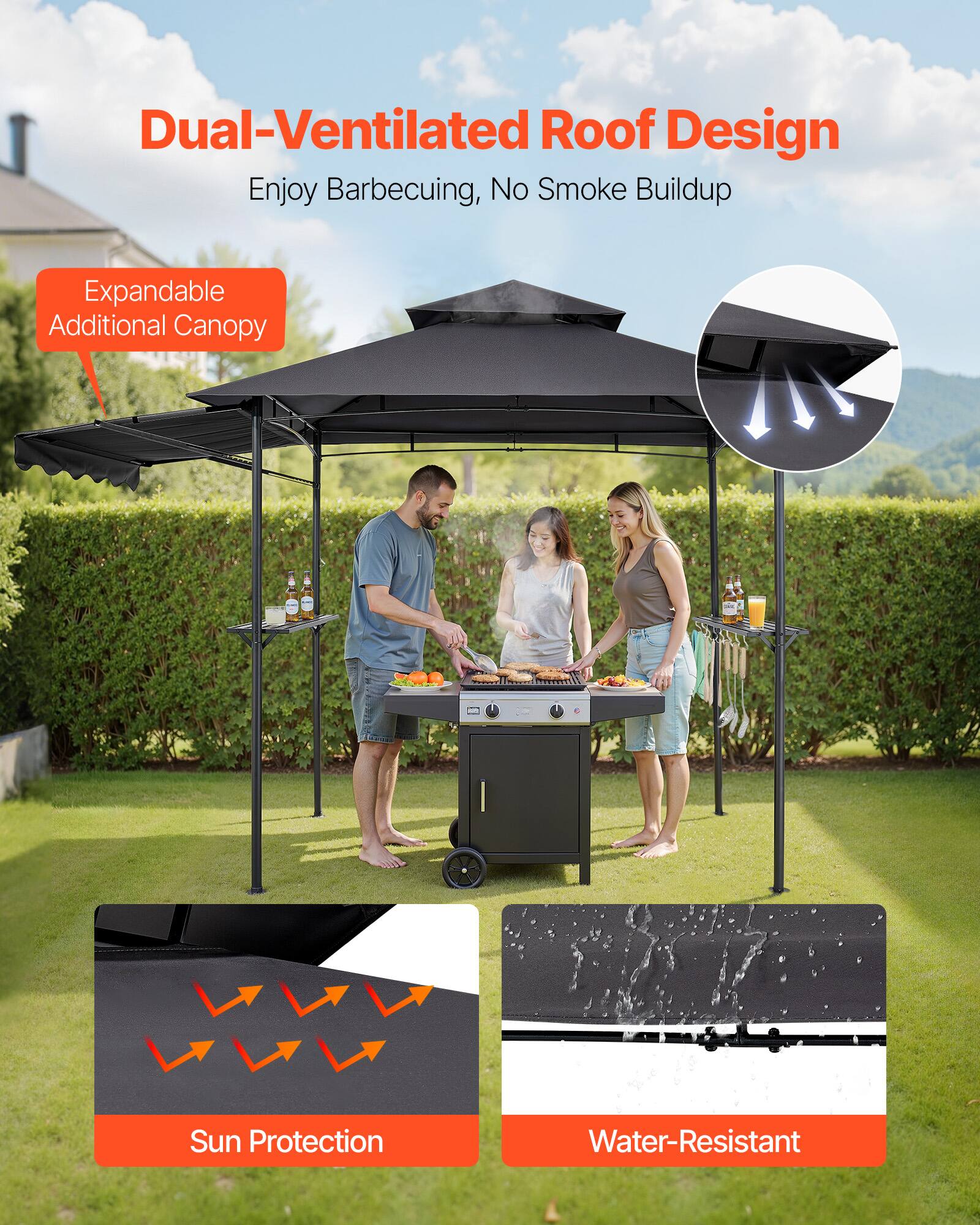 Dual-Ventilated Roof Design  
Enjoy Barbecuing, No Smoke Buildup  

Expandable Additional Canopy  

Sun Protection  

Water-Resistant