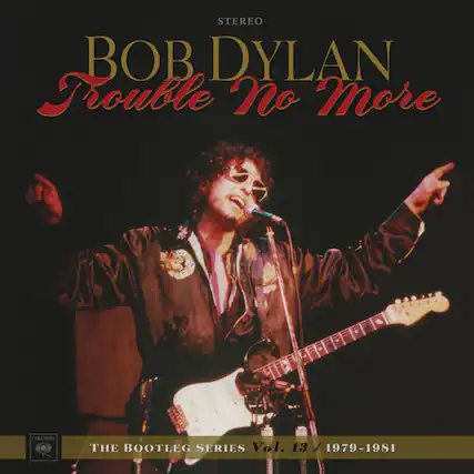 STEREO
BOB DYLAN
Trouble No More
THE BOOTLEG SERIES Vol. 13 / 1979-1981