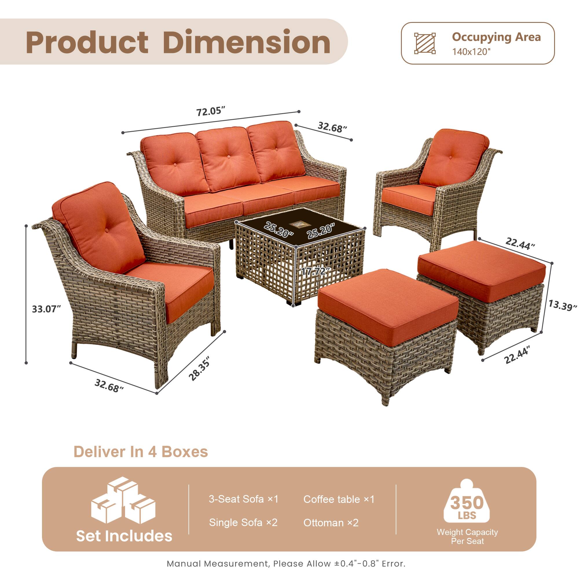 **Product Dimension**

- Occupying Area: 140x120"
- 3-Seat Sofa: 72.05" x 32.68" x 33.07"
- Single Sofa: 32.68" x 28.35" x 25.20"
- Coffee table: 25.20" x 22.44" x 13.39"
- Ottoman: 22.44" x 13.39"

**Deliver In 4 Boxes**

**Set Includes**
- 3-Seat Sofa x1
- Single Sofa x2
- Coffee table x1
- Ottoman x2

**Weight Capacity Per Seat:** 350 LBS

**Note:** Manual Measurement, Please Allow 0.4-0.8" Error.