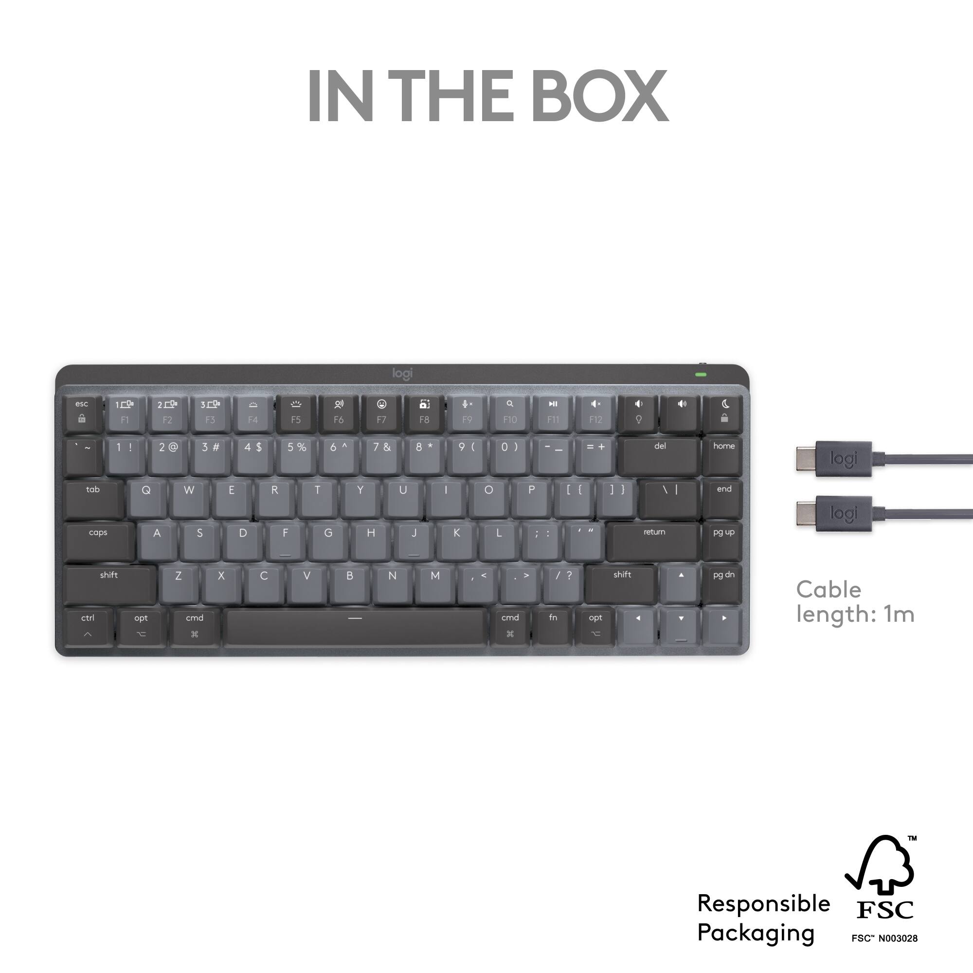 IN THE BOX logi - -  7 : 2E9 A 1 3 - -4 O 5  16 7 -A  P - 10 1 F1 4 1 4 9 + &  1 - 2 a 5 . 4 5 5 % 6 A 7 & 8 9 : O I I  de hore logi tab cope Q A W 5 E D R F T  Y H U  I K O L P I I I I 1 mtum I and PS 9 logi shitt coi opt Z umd * x C V B N C . - cmd x / fn 7 mpm shif ae Cable length: 1m Responsible FSC Packaging S N003028
