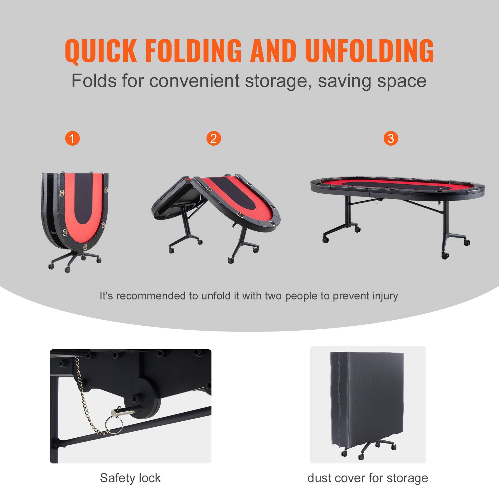 QUICK FOLDING AND UNFOLDING
Folds for convenient storage, saving space
1 2 3
It's recommended to unfold it with two people to prevent injury
Safety lock
dust cover for storage