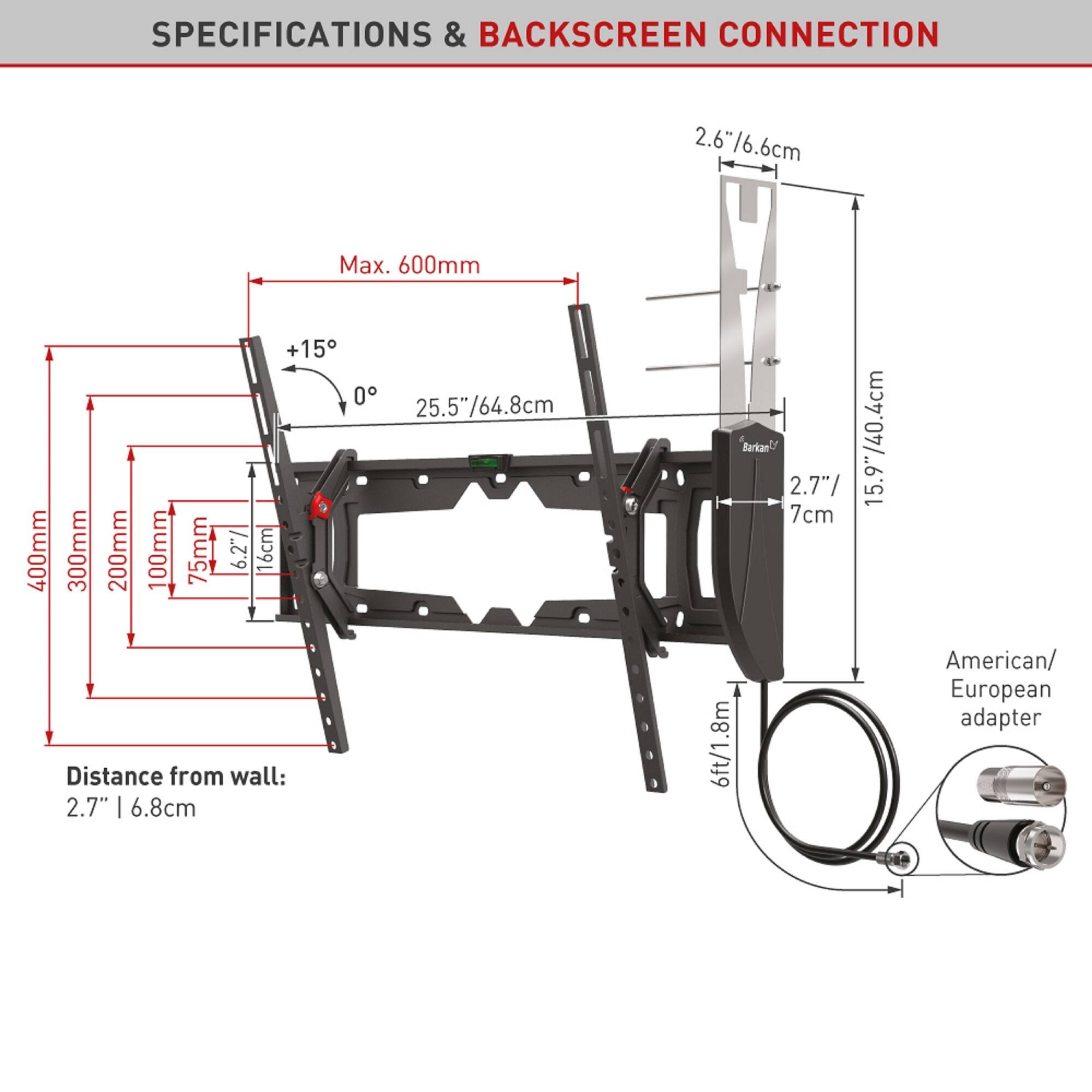 SPECIFICATIONS & BACKSCREEN CONNECTION

- 2.6"/6.6cm
- Max. 600mm
- 400mm
- 300mm
- 200mm
- 100mm
- +15°
- 0°
- 25.5"/64.8cm
- 75mm
- 6.2" / 16cm
- 2.7"/7cm
- 15.9"/40.4cm
- Distance from wall: 2.7" / 6.8cm
- 6ft/1.8m
- American/ European adapter